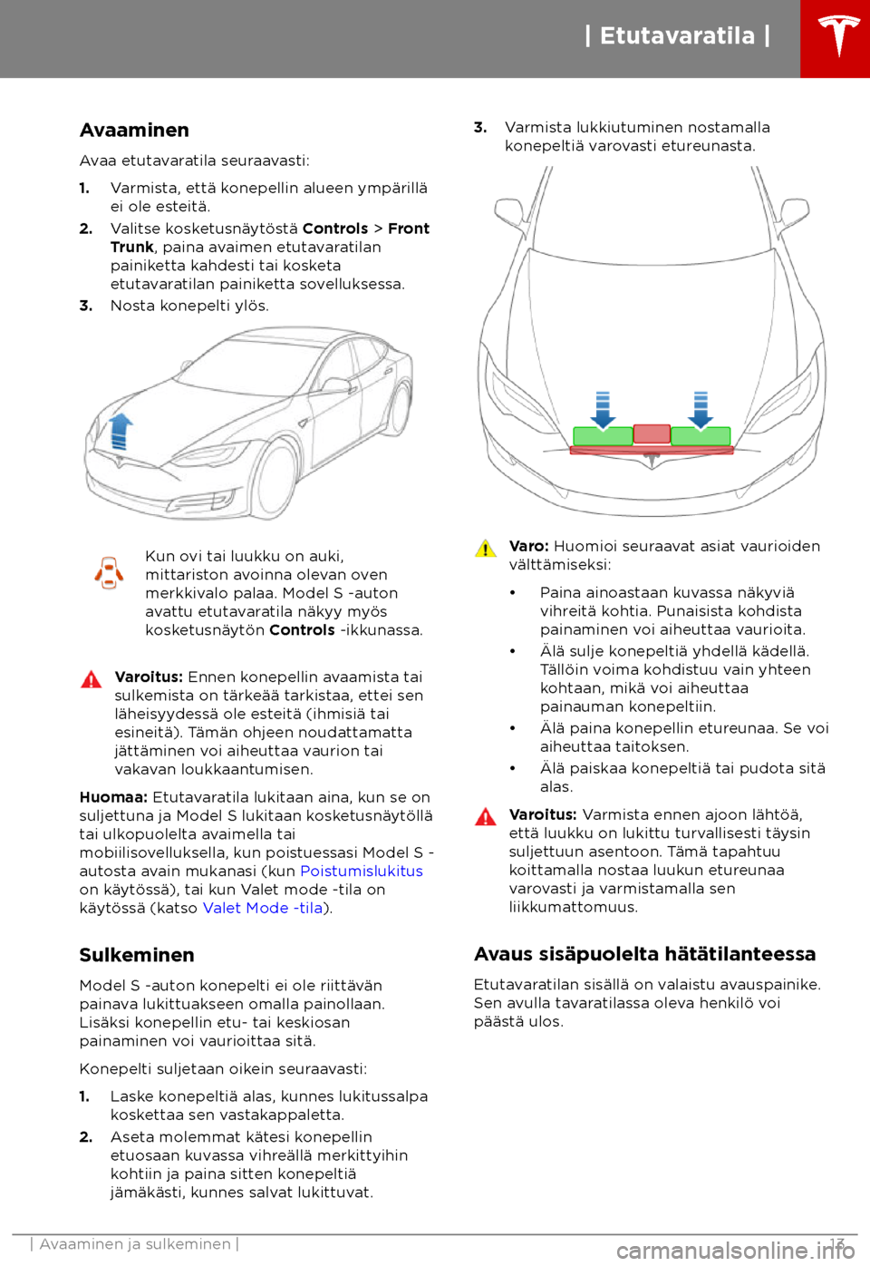 TESLA MODEL S 2018 Omistajan käsikirja (in Finnish) Avaaminen
A vaa etutavaratila seuraavasti:
1. Varmista, ett TESLA MODEL S 2018 Omistajan käsikirja (in Finnish) Avaaminen
A vaa etutavaratila seuraavasti:
1. Varmista, ett