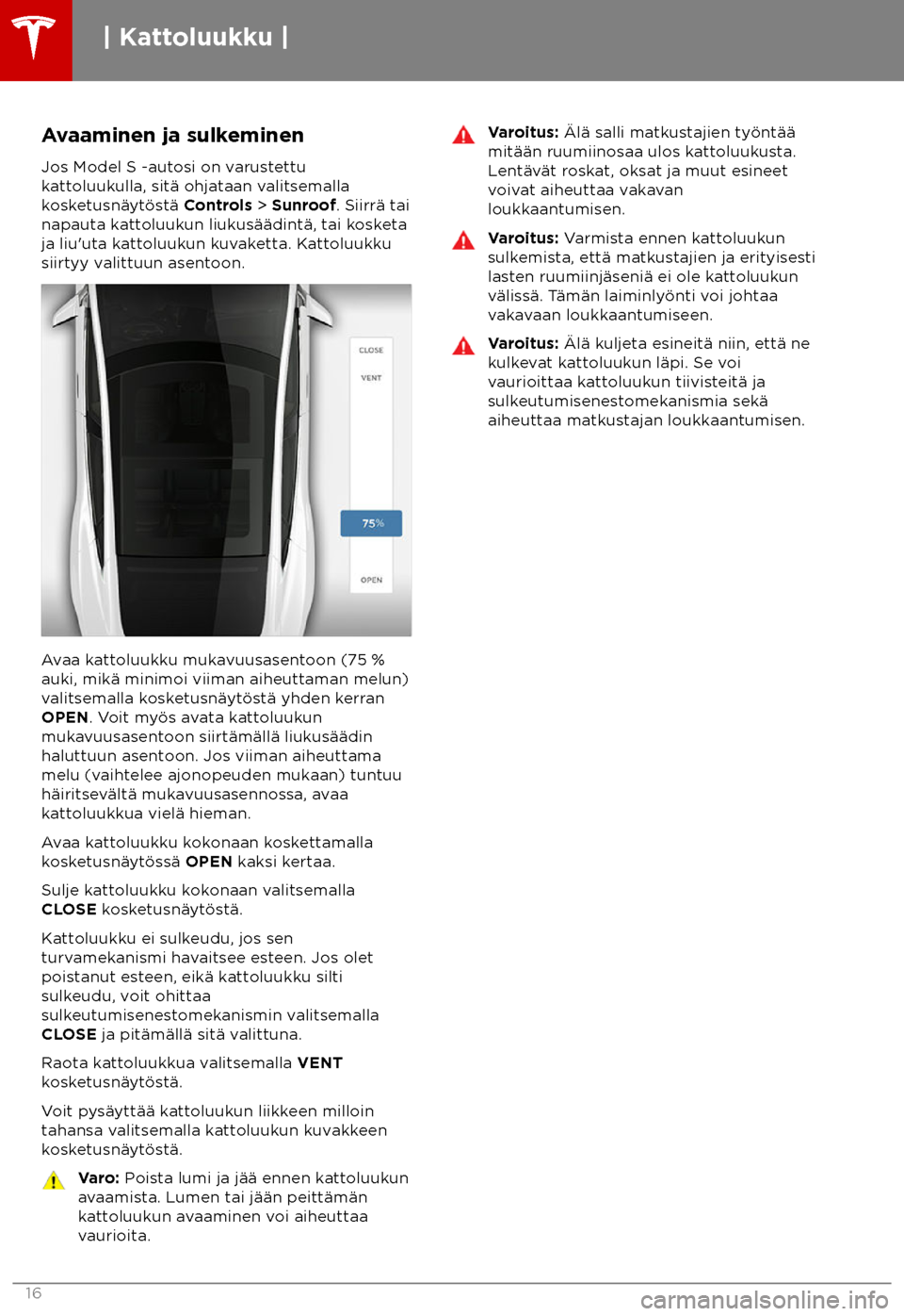 TESLA MODEL S 2018 Omistajan käsikirja (in Finnish) Avaaminen ja sulkeminen
Jos Model S -aut osi on varustettu
kattoluukulla, sit TESLA MODEL S 2018 Omistajan käsikirja (in Finnish) Avaaminen ja sulkeminen
Jos Model S -aut osi on varustettu
kattoluukulla, sit