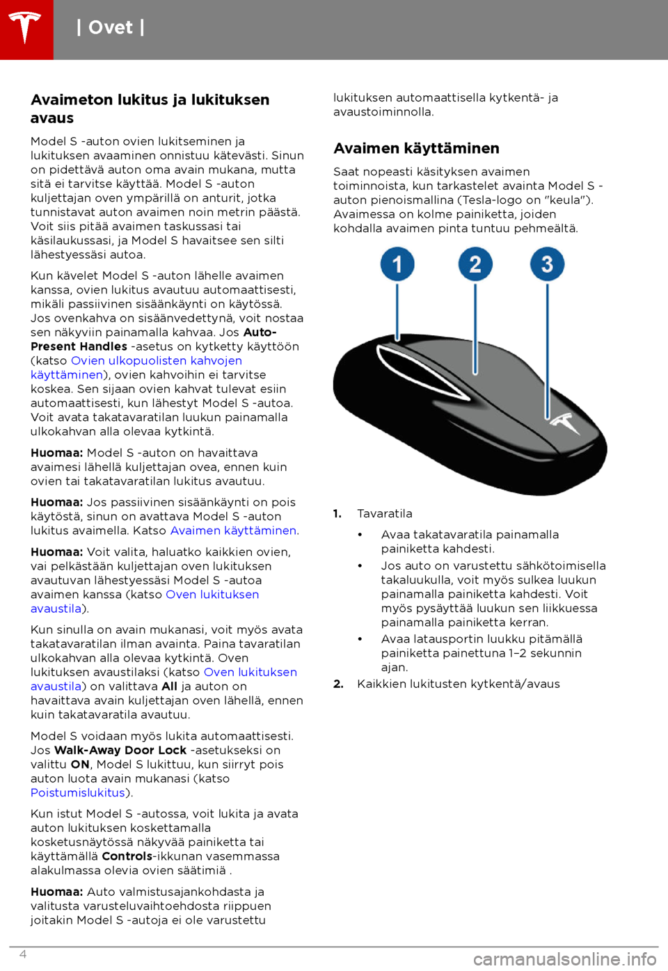 TESLA MODEL S 2018  Omistajan käsikirja (in Finnish)  Avaimeton lukitus ja lukituksen
a
vaus
Model S -auton ovien lukitseminen ja
lukituksen avaaminen onnistuu k
