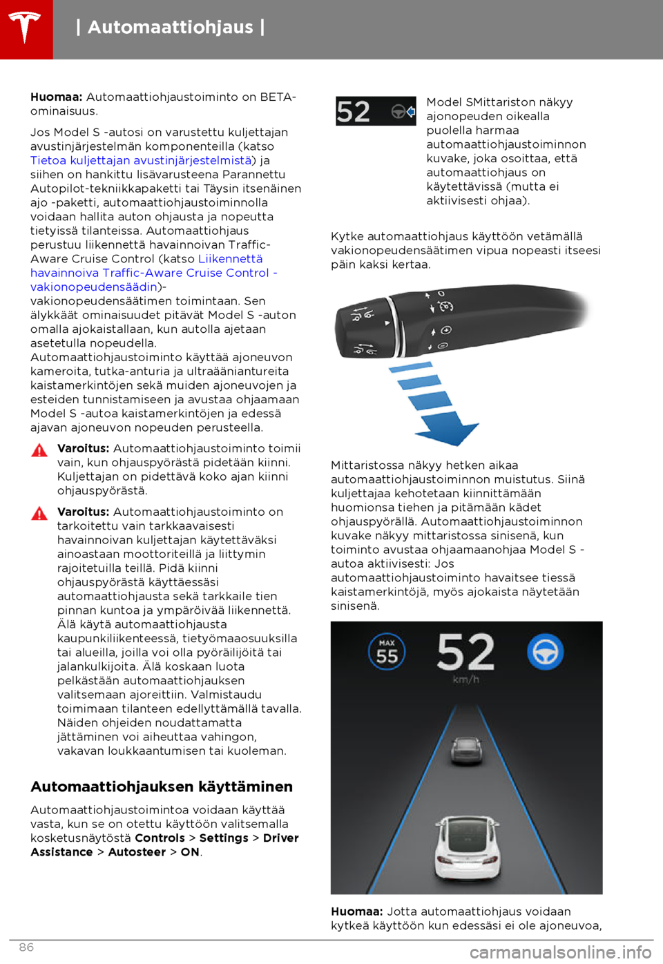 TESLA MODEL S 2018  Omistajan käsikirja (in Finnish)  Huomaa: A
utomaattiohjaustoiminto on BETA-
ominaisuus.
Jos Model S -autosi on varustettu kuljettajan
avustinj