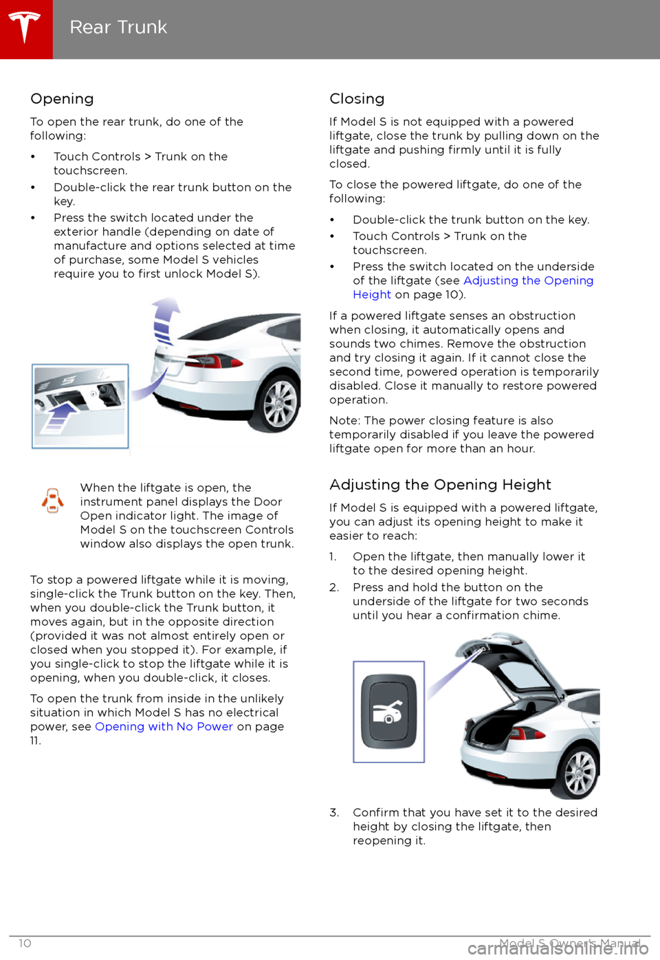 TESLA MODEL S 2017 Owners Manual Opening
To open the rear trunk, do one of the
following:
TESLA MODEL S 2017 Owners Manual Opening
To open the rear trunk, do one of the
following: