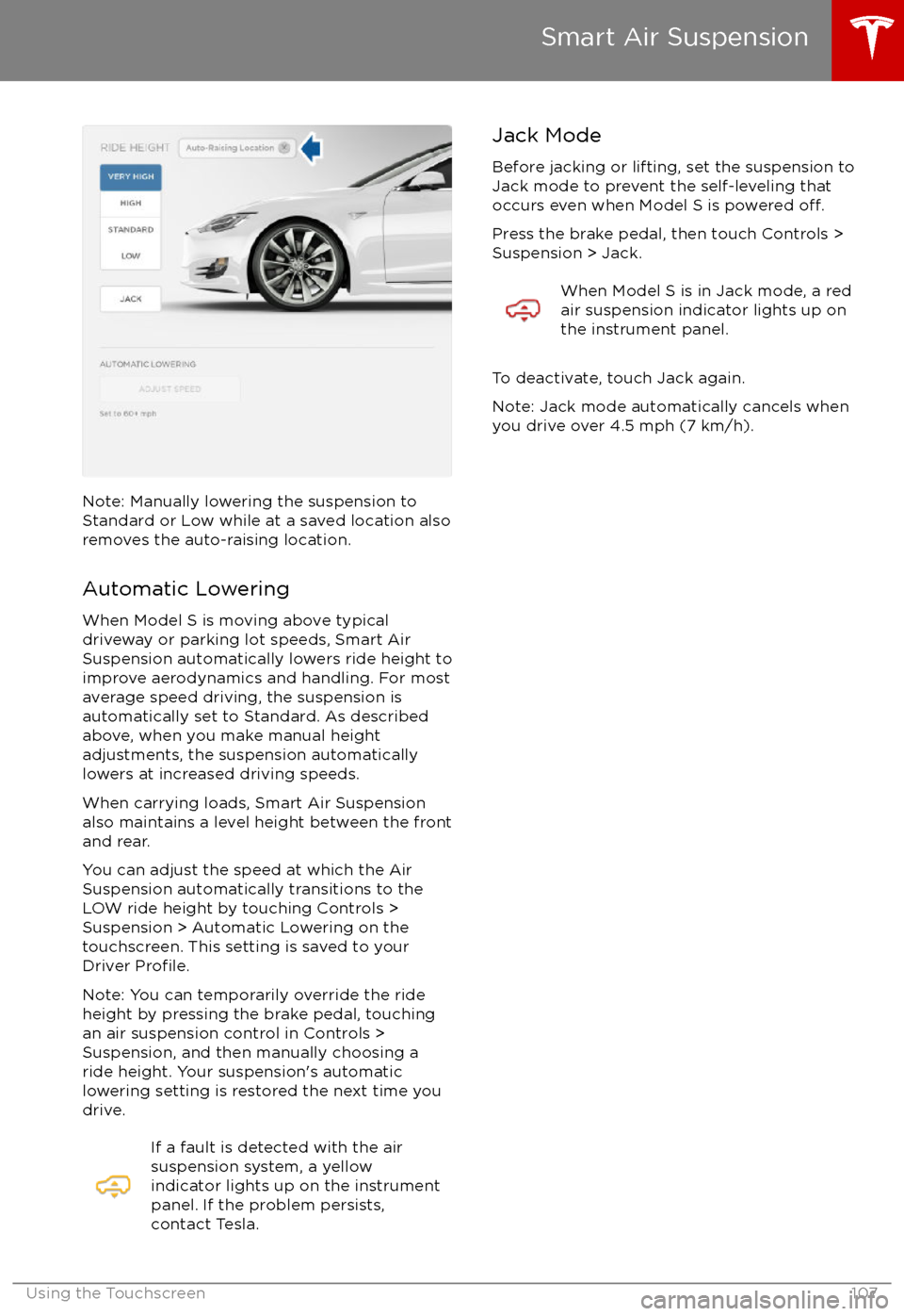 TESLA MODEL S 2017  Owners Manual Note: Manually lowering the suspension toStandard or Low while at a saved location alsoremoves the auto-raising location.
Automatic Lowering
When Model S is moving above typical
driveway or parking lo