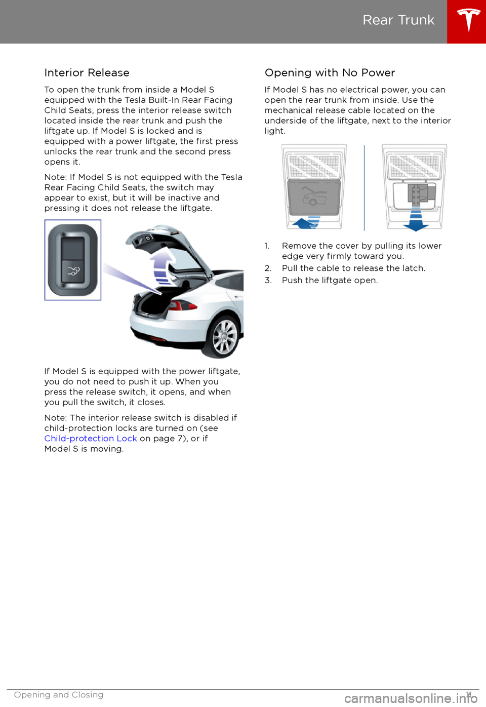 TESLA MODEL S 2017 User Guide Interior ReleaseTo open the trunk from inside a Model S
equipped with the Tesla Built-In Rear Facing
Child Seats, press the interior release switch located inside the rear trunk and push the
liftgate 