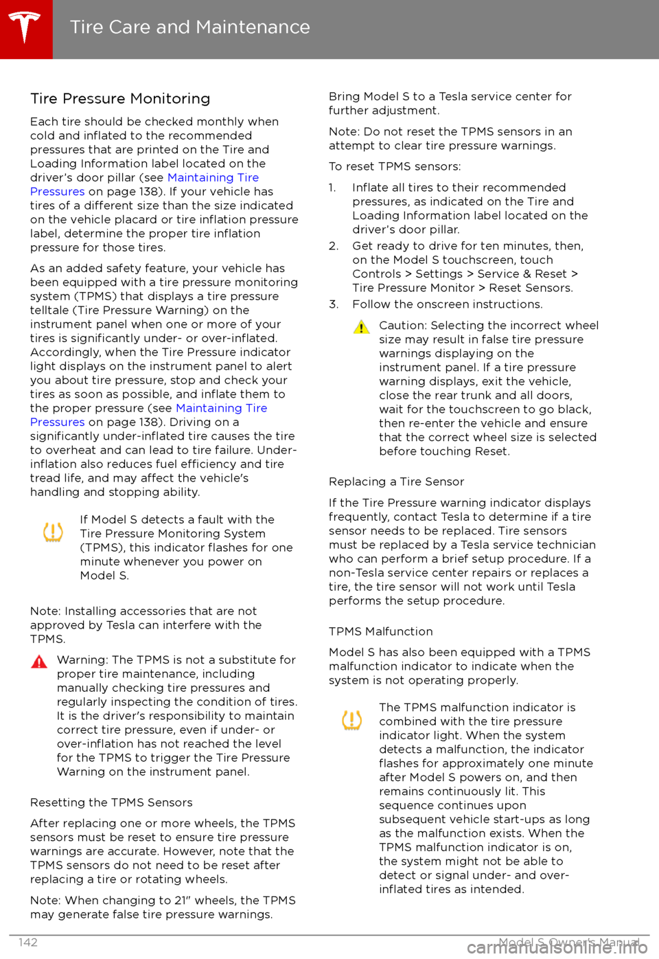 TESLA MODEL S 2017 Owners Manual Tire Pressure Monitoring
Each tire should be checked monthly when
cold and
inflated to the recommended
pressures that are printed on the Tire and
Loading Information label located on the driver TESLA MODEL S 2017 Owners Manual Tire Pressure Monitoring
Each tire should be checked monthly when
cold and
inflated to the recommended
pressures that are printed on the Tire and
Loading Information label located on the driver