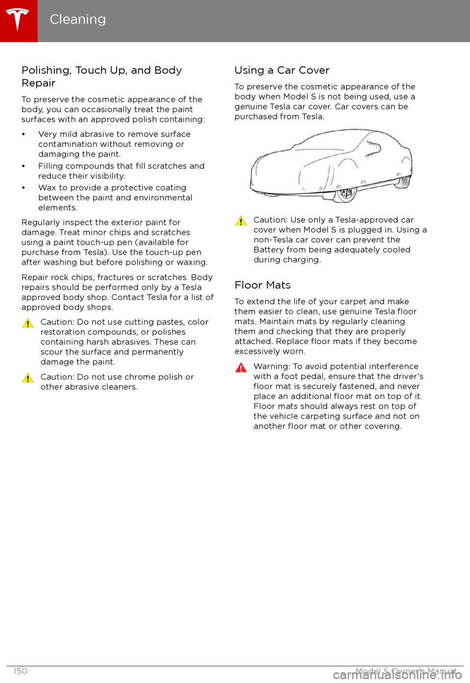 TESLA MODEL S 2017 Owners Manual Polishing, Touch Up, and Body
Repair
To preserve the cosmetic appearance of the
body, you can occasionally treat the paint
surfaces with an approved polish containing:
TESLA MODEL S 2017 Owners Manual Polishing, Touch Up, and Body
Repair
To preserve the cosmetic appearance of the
body, you can occasionally treat the paint
surfaces with an approved polish containing: