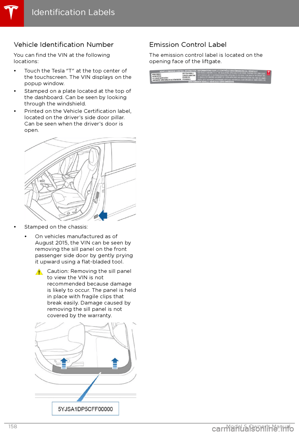 TESLA MODEL S 2017 Owners Manual Vehicle Identification Number
You can
find the VIN at the following
locations:
TESLA MODEL S 2017 Owners Manual Vehicle Identification Number
You can
find the VIN at the following
locations: