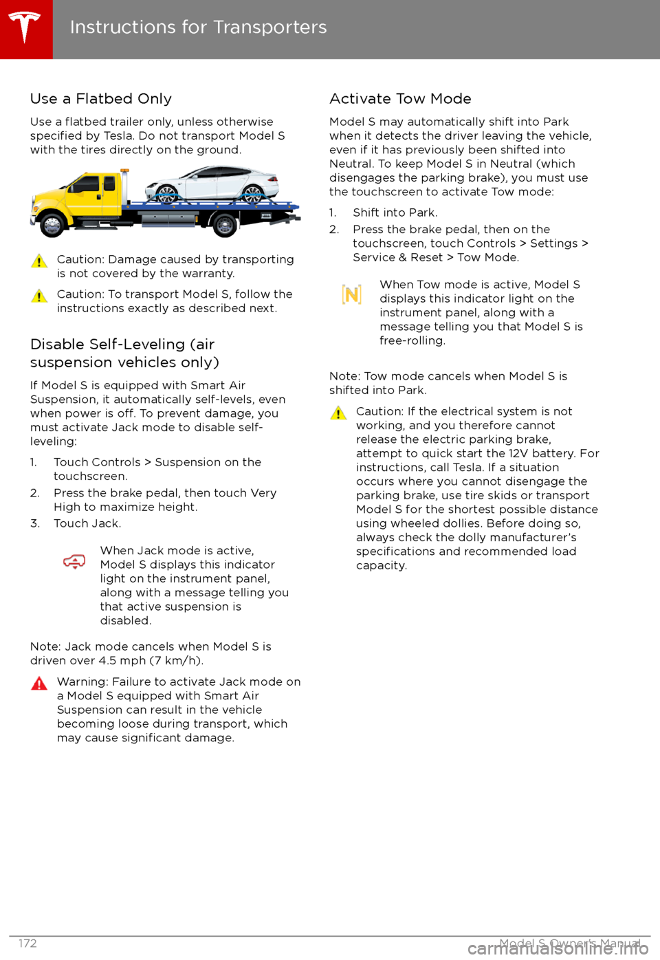 TESLA MODEL S 2017  Owners Manual Use a Flatbed OnlyUse a 
flatbed trailer only, unless otherwisespecified by Tesla. Do not transport Model S
with the tires directly on the ground.
Caution: Damage caused by transporting is not covered