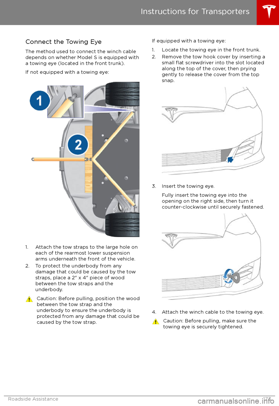 TESLA MODEL S 2017  Owners Manual Connect the Towing EyeThe method used to connect the winch cabledepends on whether Model S is equipped with
a towing eye (located in the front trunk).
If not equipped with a towing eye:
1. Attach the 