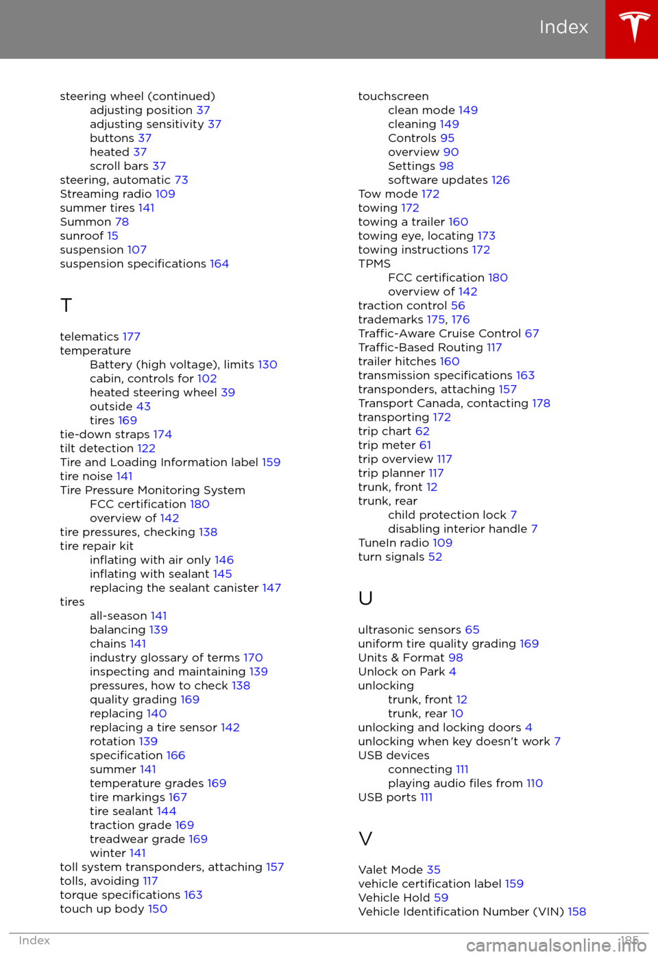 TESLA MODEL S 2017  Owners Manual steering wheel (continued)adjusting position 37
adjusting sensitivity  37
buttons  37
heated  37
scroll bars  37
steering, automatic  73
Streaming radio  109
summer tires  141
Summon  78
sunroof  15
s
