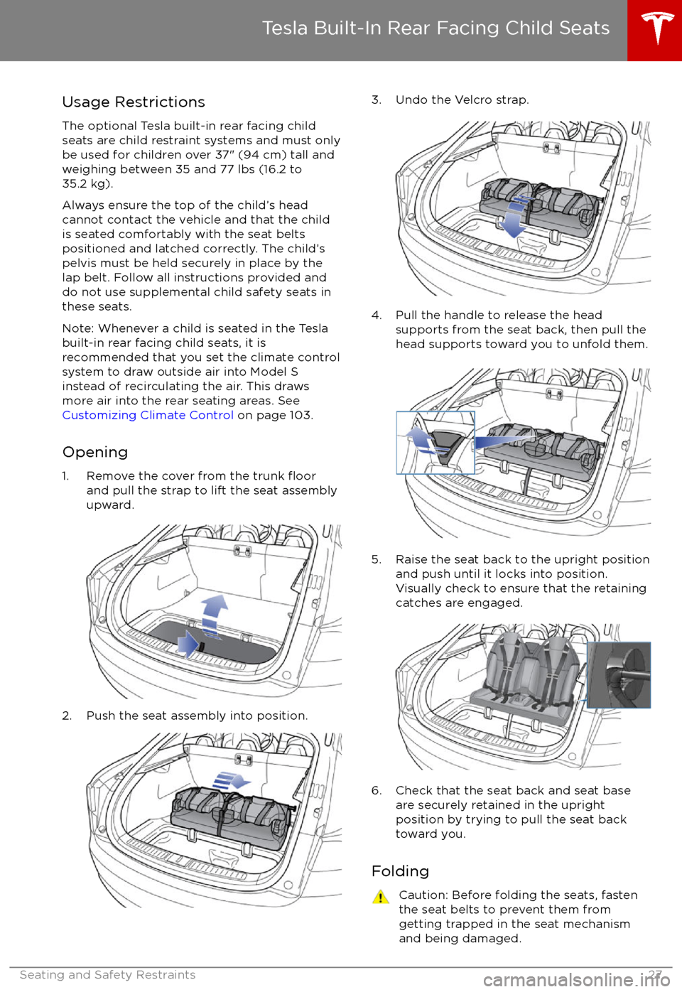 TESLA MODEL S 2017 Owners Guide Usage RestrictionsThe optional Tesla built-in rear facing childseats are child restraint systems and must onlybe used for children over 37" (94 cm) tall andweighing between 35 and 77 lbs (16.2 to
35.2