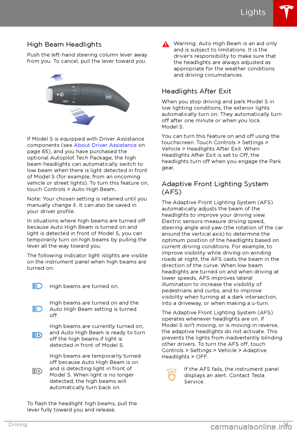 TESLA MODEL S 2017  Owners Manual High Beam HeadlightsPush the left-hand steering column lever away
from you. To cancel, pull the lever toward you.
If Model S is equipped with Driver Assistance
components (see  About Driver Assistance