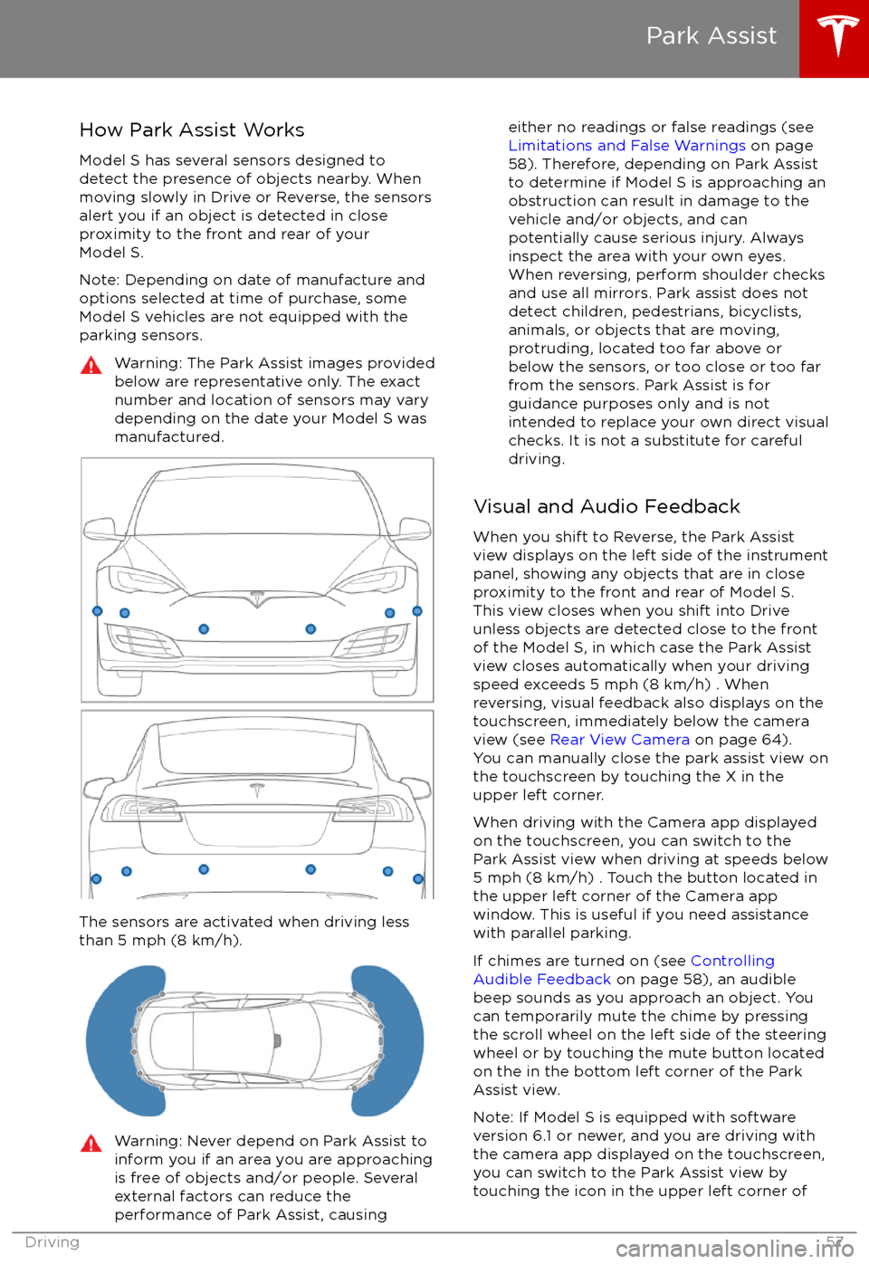 TESLA MODEL S 2017  Owners Manual How Park Assist Works
Model S has several sensors designed to detect the presence of objects nearby. When
moving slowly in Drive or Reverse, the sensors
alert you if an object is detected in close pro