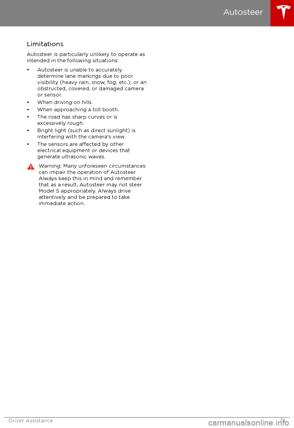 TESLA MODEL S 2017 Manual PDF Limitations
Autosteer is particularly unlikely to operate as intended in the following situations:
TESLA MODEL S 2017 Manual PDF Limitations
Autosteer is particularly unlikely to operate as intended in the following situations: