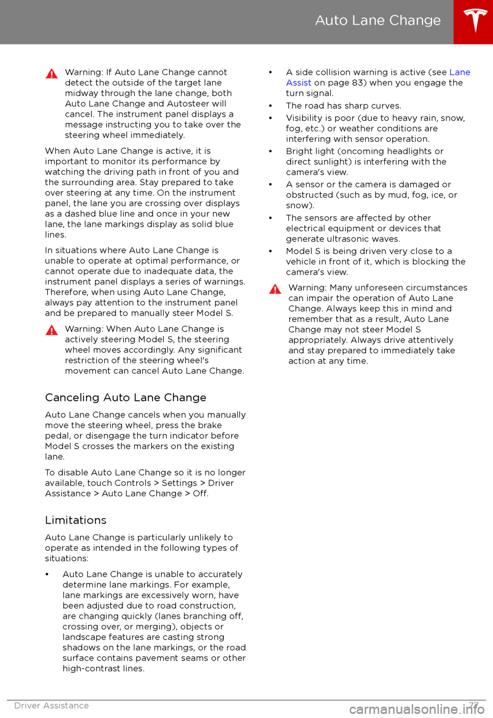 TESLA MODEL S 2017 Owners Guide Warning: If Auto Lane Change cannotdetect the outside of the target lane
midway through the lane change, both
Auto Lane Change and Autosteer will cancel. The instrument panel displays a
message instru TESLA MODEL S 2017 Owners Guide Warning: If Auto Lane Change cannotdetect the outside of the target lane
midway through the lane change, both
Auto Lane Change and Autosteer will cancel. The instrument panel displays a
message instru