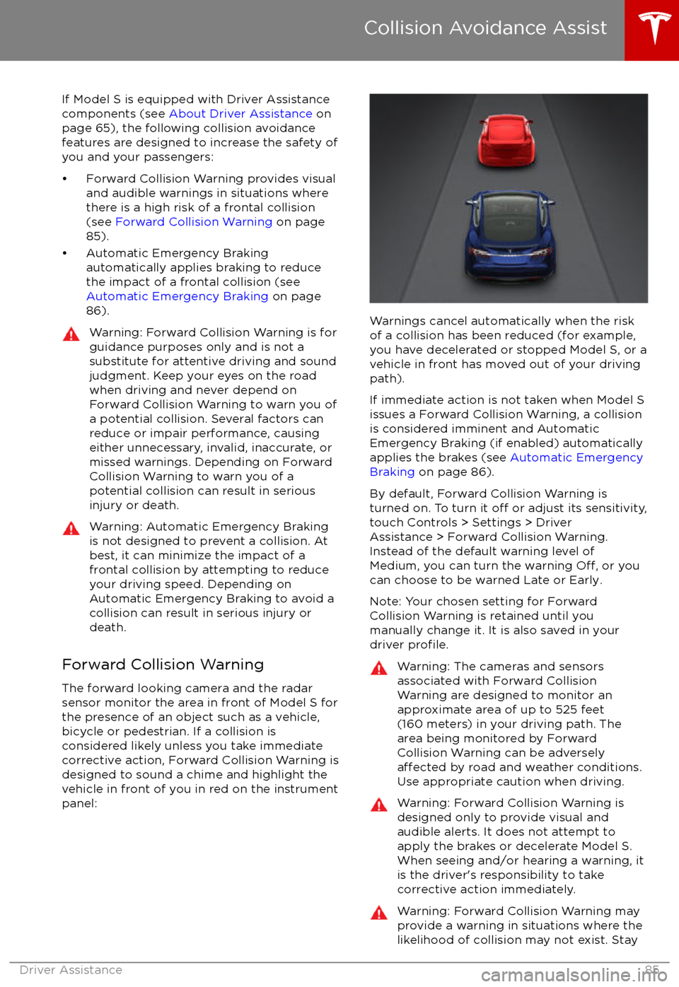 TESLA MODEL S 2017 Manual Online If Model S is equipped with Driver Assistance
components (see  About Driver Assistance  on
page 65), the following collision avoidance
features are designed to increase the safety of
you and your pass