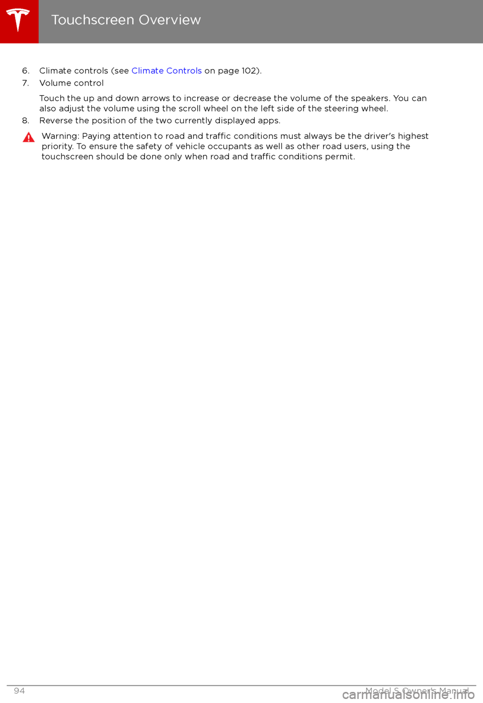 TESLA MODEL S 2017 Owners Guide 6. Climate controls (see Climate Controls on page 102).
7. Volume control
Touch the up and down arrows to increase or decrease the volume of the speakers. You canalso adjust the volume using the scrol TESLA MODEL S 2017 Owners Guide 6. Climate controls (see Climate Controls on page 102).
7. Volume control
Touch the up and down arrows to increase or decrease the volume of the speakers. You canalso adjust the volume using the scrol