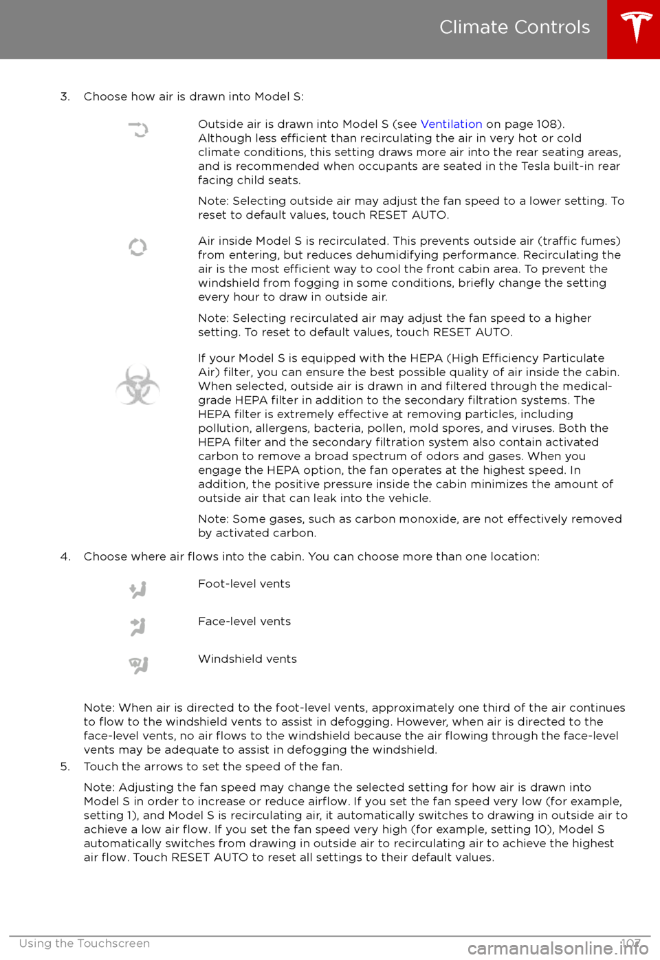 TESLA MODEL S 2017  Owners Manual (UK)  3. Choose how air is drawn into Model S:Outside air is drawn into Model S (see Ventilation on page 108).
Although less efficient than recirculating the air in very hot or cold
climate conditions, this