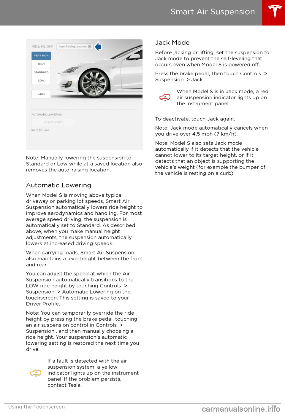 TESLA MODEL S 2017 Owners Manual (UK) Note: Manually lowering the suspension toStandard or Low while at a saved location alsoremoves the auto-raising location.
Automatic Lowering
When Model S is moving above typical
driveway or parking lo TESLA MODEL S 2017 Owners Manual (UK) Note: Manually lowering the suspension toStandard or Low while at a saved location alsoremoves the auto-raising location.
Automatic Lowering
When Model S is moving above typical
driveway or parking lo