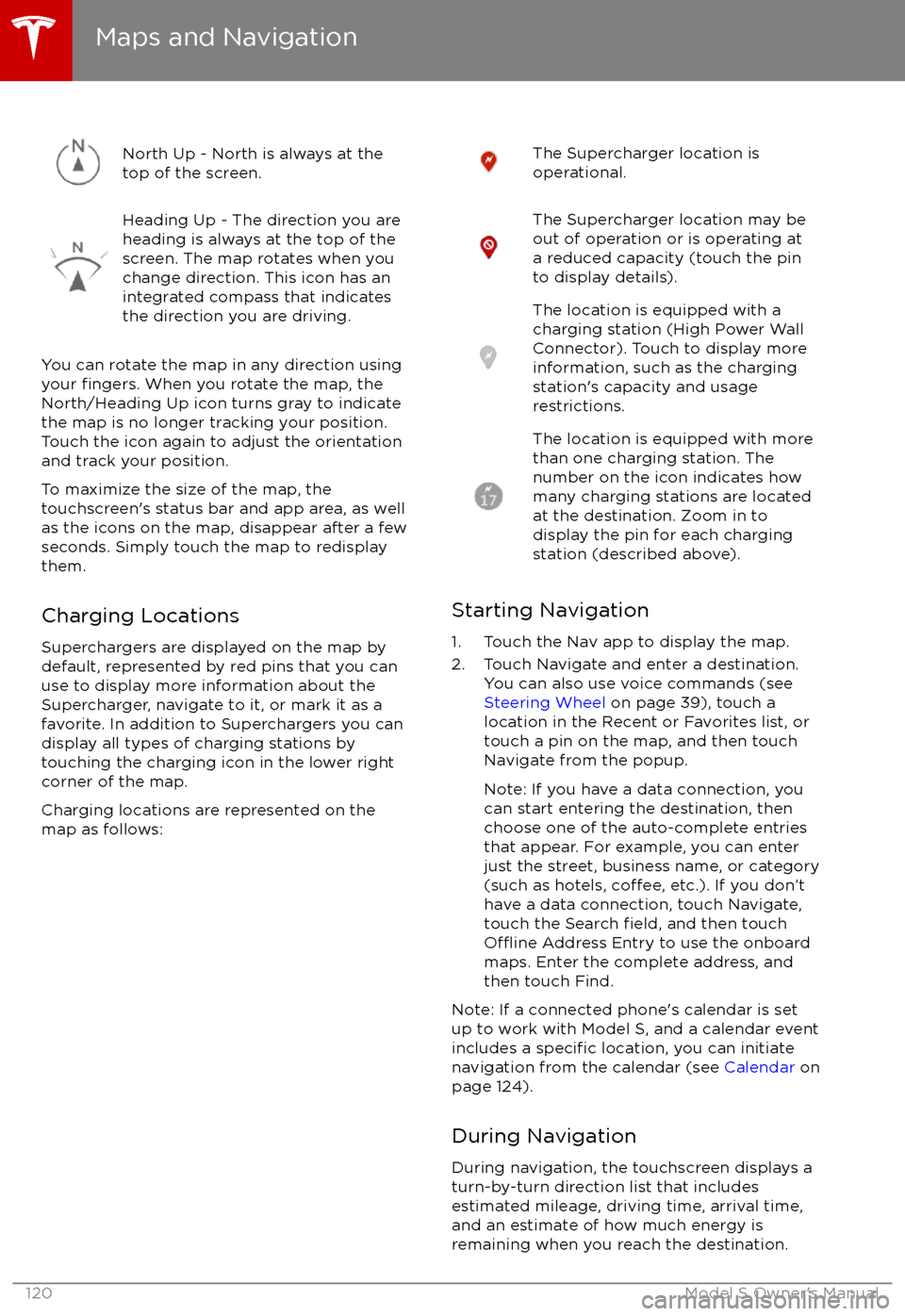 TESLA MODEL S 2017  Owners Manual (UK)  North Up - North is always at the
top of the screen.Heading Up - The direction you are
heading is always at the top of the
screen. The map rotates when you
change direction. This icon has an
integrate