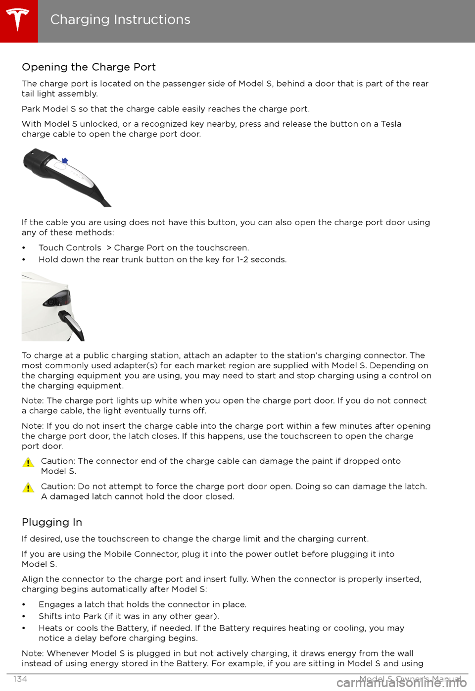 TESLA MODEL S 2017 Owners Manual (UK) Opening the Charge PortThe charge port is located on the passenger side of Model S, behind a door that is part of the reartail light assembly.
Park Model S so that the charge cable easily reaches the TESLA MODEL S 2017 Owners Manual (UK) Opening the Charge PortThe charge port is located on the passenger side of Model S, behind a door that is part of the reartail light assembly.
Park Model S so that the charge cable easily reaches the