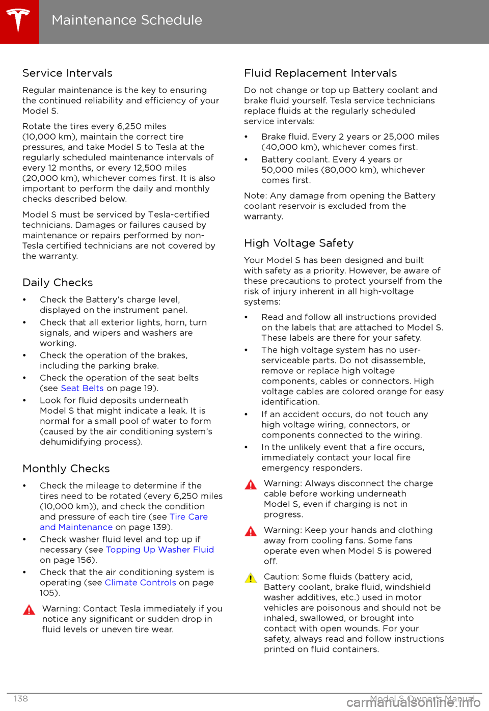 TESLA MODEL S 2017 Owners Manual (UK) Service Intervals
Regular maintenance is the key to ensuring
the continued reliability and
efficiency of your
Model S.
Rotate the tires every 6,250 miles
(10,000 km), maintain the correct tire pressu TESLA MODEL S 2017 Owners Manual (UK) Service Intervals
Regular maintenance is the key to ensuring
the continued reliability and
efficiency of your
Model S.
Rotate the tires every 6,250 miles
(10,000 km), maintain the correct tire pressu