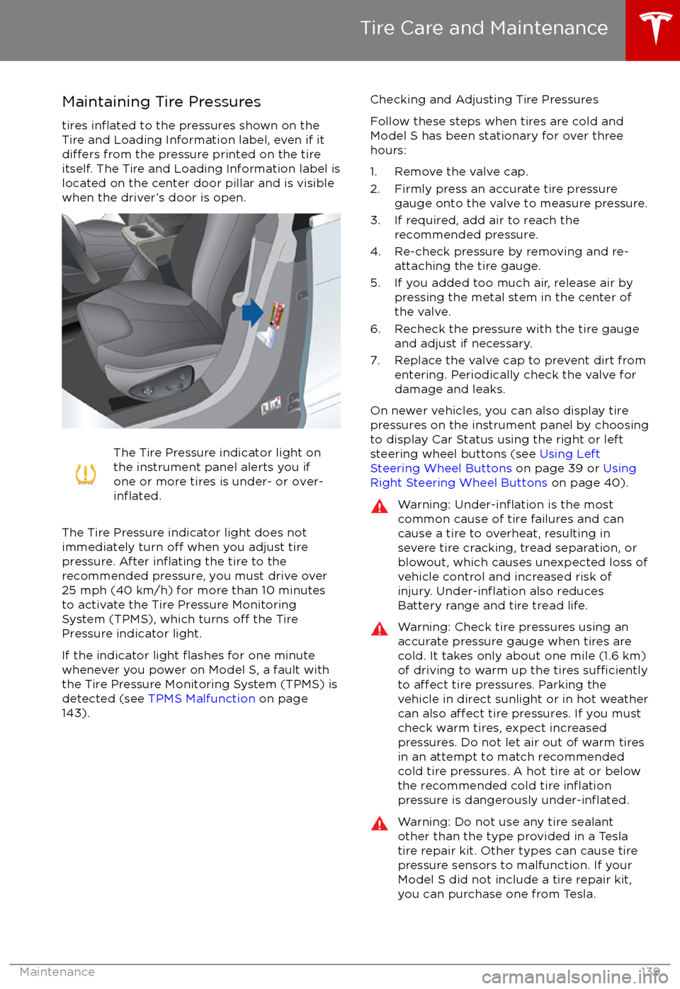 TESLA MODEL S 2017 Owners Manual (UK) Maintaining Tire Pressures
tires
inflated to the pressures shown on the
Tire and Loading Information label, even if it
differs from the pressure printed on the tire
itself. The Tire and Loading Infor TESLA MODEL S 2017 Owners Manual (UK) Maintaining Tire Pressures
tires
inflated to the pressures shown on the
Tire and Loading Information label, even if it
differs from the pressure printed on the tire
itself. The Tire and Loading Infor