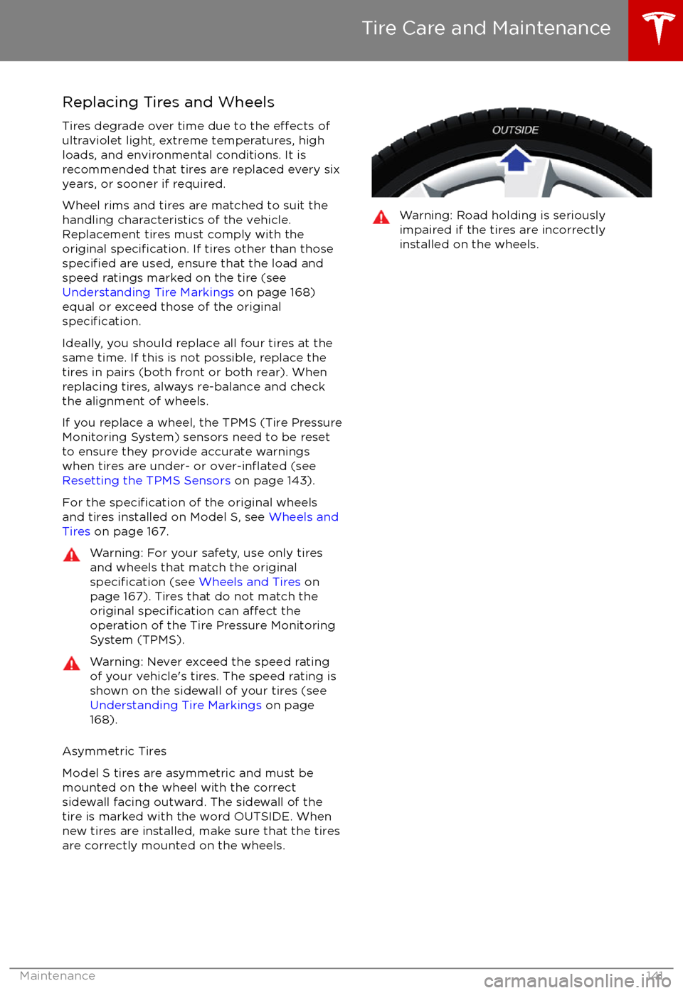 TESLA MODEL S 2017 Owners Manual (UK) Replacing Tires and Wheels
Tires degrade over time due to the
effects of
ultraviolet light, extreme temperatures, high
loads, and environmental conditions. It is
recommended that tires are replaced e TESLA MODEL S 2017 Owners Manual (UK) Replacing Tires and Wheels
Tires degrade over time due to the
effects of
ultraviolet light, extreme temperatures, high
loads, and environmental conditions. It is
recommended that tires are replaced e