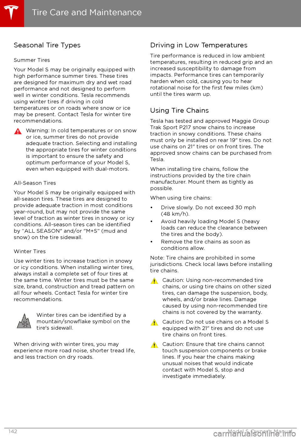 TESLA MODEL S 2017 Owners Manual (UK) Seasonal Tire Types
Summer Tires
Your Model S may be originally equipped with high performance summer tires. These tires
are designed for maximum dry and wet road
performance and not designed to perfo TESLA MODEL S 2017 Owners Manual (UK) Seasonal Tire Types
Summer Tires
Your Model S may be originally equipped with high performance summer tires. These tires
are designed for maximum dry and wet road
performance and not designed to perfo