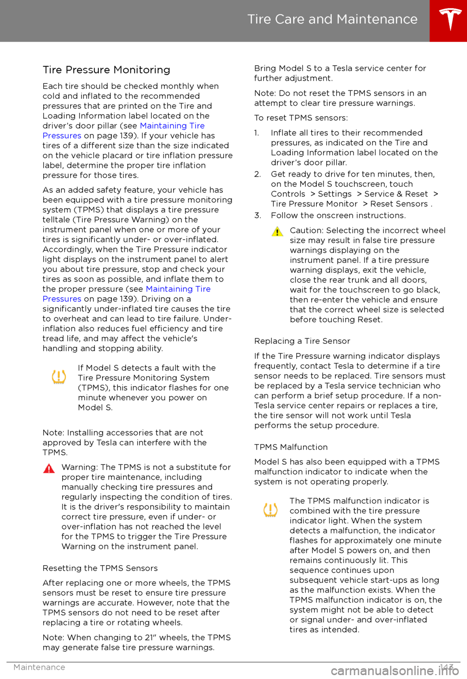 TESLA MODEL S 2017 Owners Manual (UK) Tire Pressure Monitoring
Each tire should be checked monthly when
cold and
inflated to the recommended
pressures that are printed on the Tire and
Loading Information label located on the driver TESLA MODEL S 2017 Owners Manual (UK) Tire Pressure Monitoring
Each tire should be checked monthly when
cold and
inflated to the recommended
pressures that are printed on the Tire and
Loading Information label located on the driver