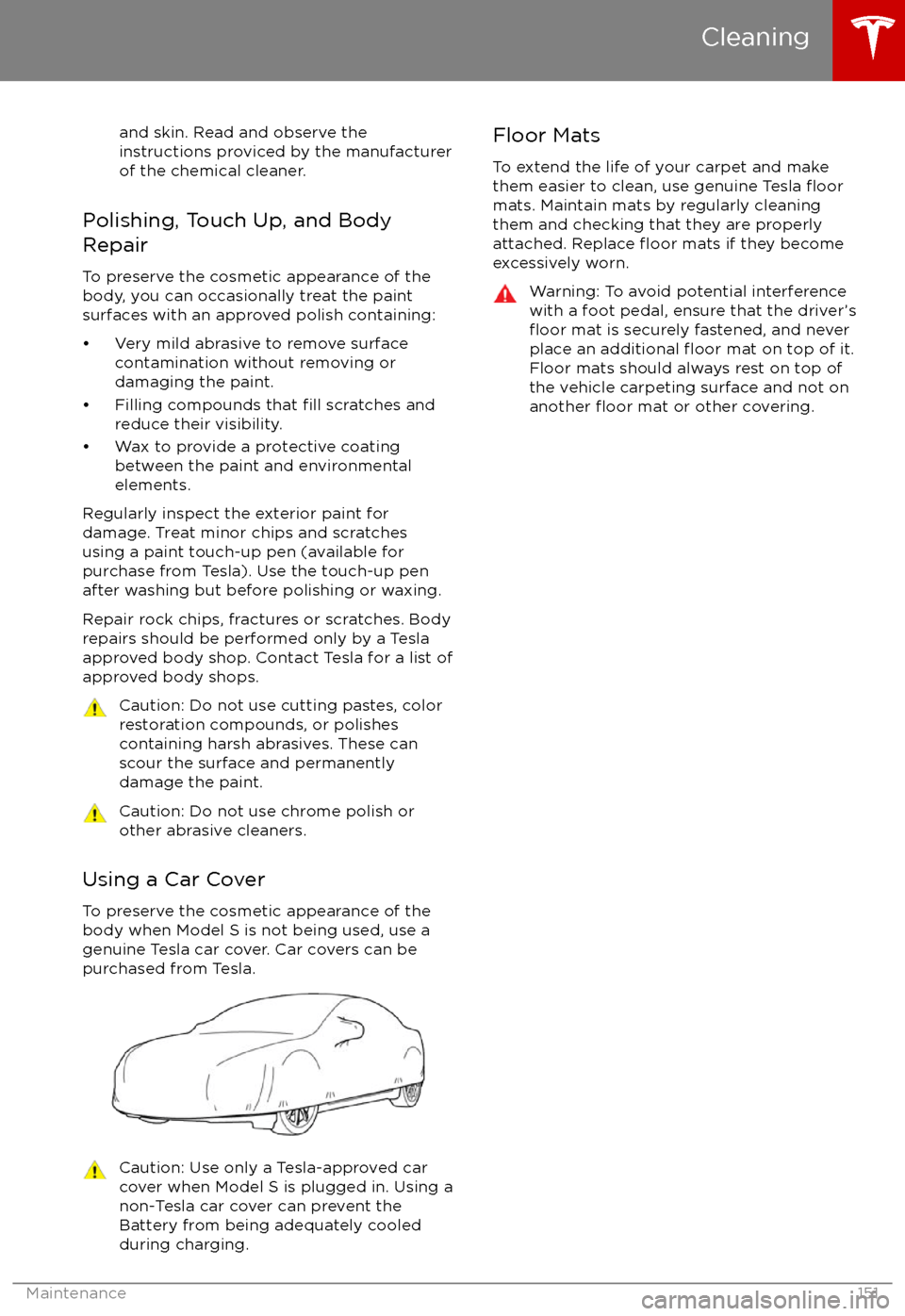TESLA MODEL S 2017 Owners Manual (UK) and skin. Read and observe the
instructions proviced by the manufacturer
of the chemical cleaner.
Polishing, Touch Up, and Body
Repair
To preserve the cosmetic appearance of the
body, you can occasion TESLA MODEL S 2017 Owners Manual (UK) and skin. Read and observe the
instructions proviced by the manufacturer
of the chemical cleaner.
Polishing, Touch Up, and Body
Repair
To preserve the cosmetic appearance of the
body, you can occasion