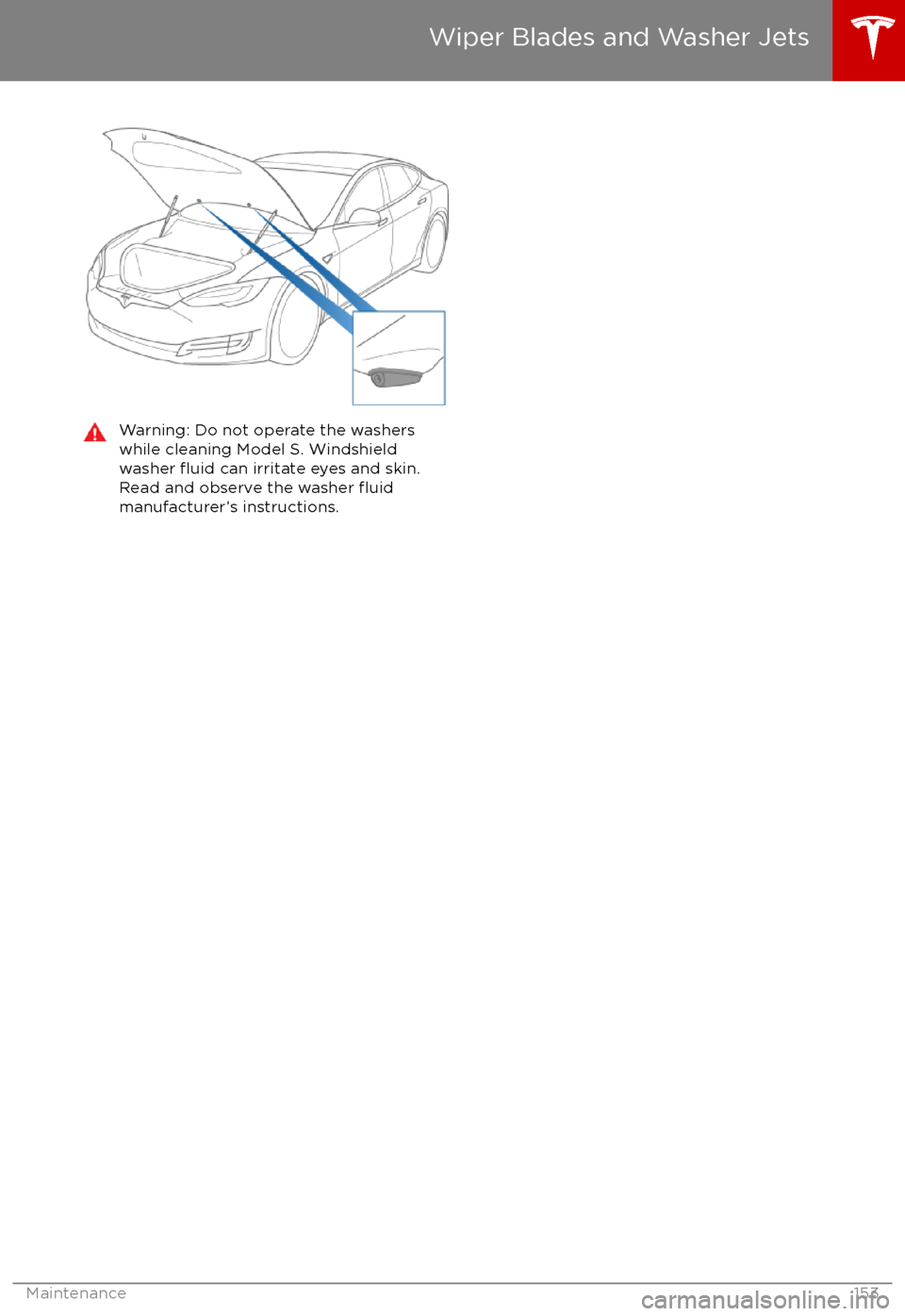 TESLA MODEL S 2017 Owners Manual (UK) Warning: Do not operate the washers
while cleaning Model S. Windshield
washer
fluid can irritate eyes and skin.
Read and observe the washer fluidmanufacturer TESLA MODEL S 2017 Owners Manual (UK) Warning: Do not operate the washers
while cleaning Model S. Windshield
washer
fluid can irritate eyes and skin.
Read and observe the washer fluidmanufacturer