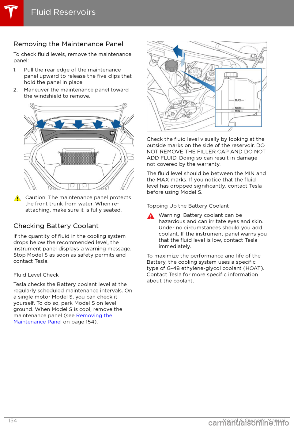 TESLA MODEL S 2017  Owners Manual (UK)  Removing the Maintenance Panel
To check 
fluid levels, remove the maintenance
panel:
1. Pull the rear edge of the maintenance panel upward to release the 
five clips that
hold the panel in place.
2. M