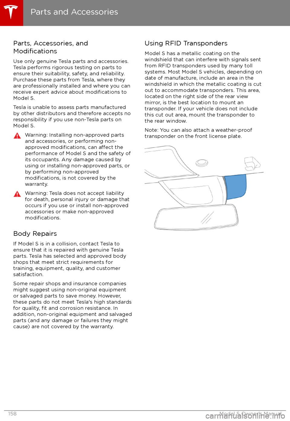 TESLA MODEL S 2017 Owners Manual (UK) Parts, Accessories, and
Modifications
Use only genuine Tesla parts and accessories.
Tesla performs rigorous testing on parts to
ensure their suitability, safety, and reliability.
Purchase these parts TESLA MODEL S 2017 Owners Manual (UK) Parts, Accessories, and
Modifications
Use only genuine Tesla parts and accessories.
Tesla performs rigorous testing on parts to
ensure their suitability, safety, and reliability.
Purchase these parts