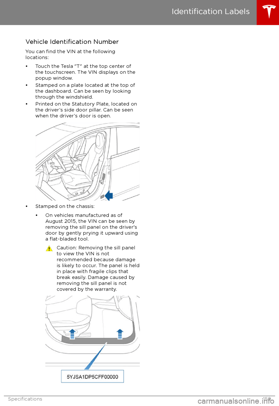 TESLA MODEL S 2017 Owners Manual (UK) Vehicle Identification Number
You can
find the VIN at the following
locations:
TESLA MODEL S 2017 Owners Manual (UK) Vehicle Identification Number
You can
find the VIN at the following
locations: