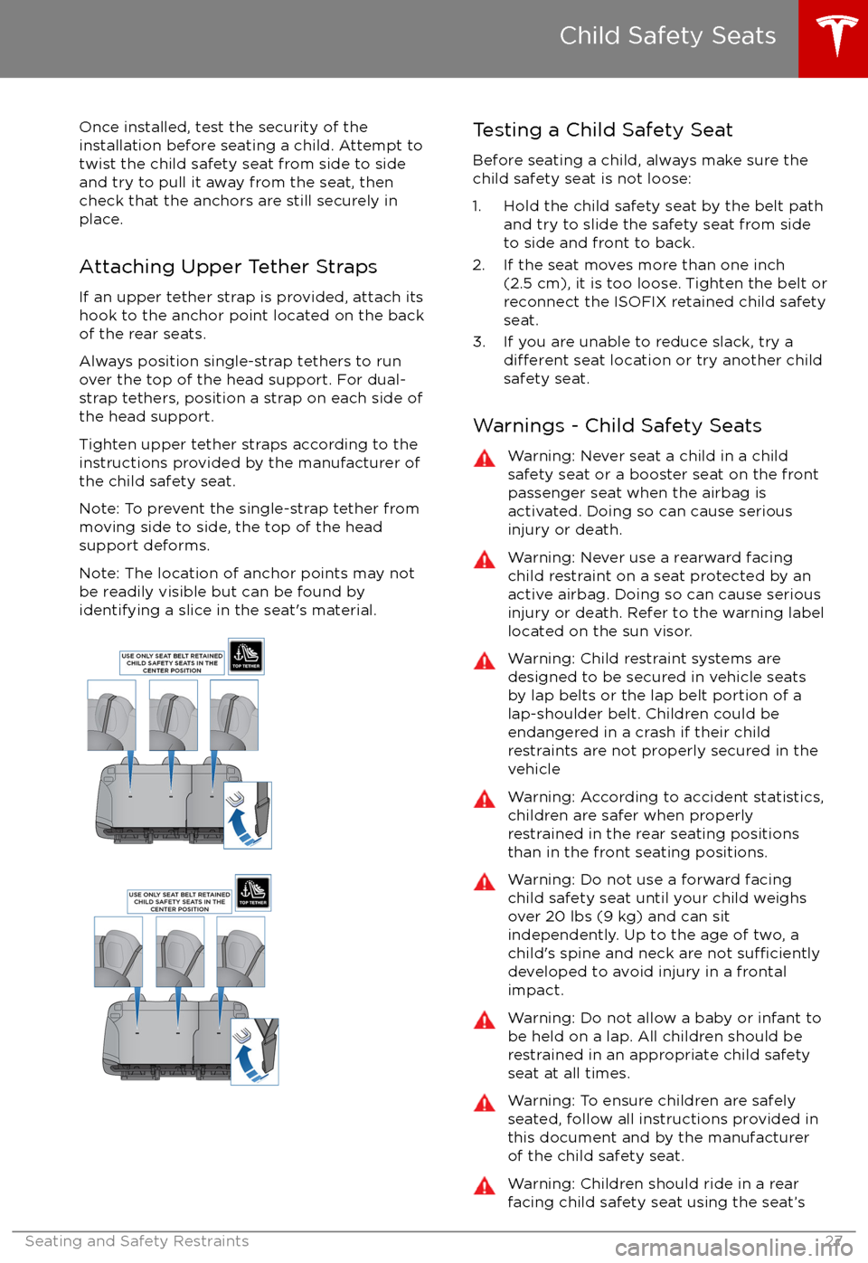 TESLA MODEL S 2017   (UK)  Owners Guide Once installed, test the security of theinstallation before seating a child. Attempt to twist the child safety seat from side to side
and try to pull it away from the seat, then
check that the anchors