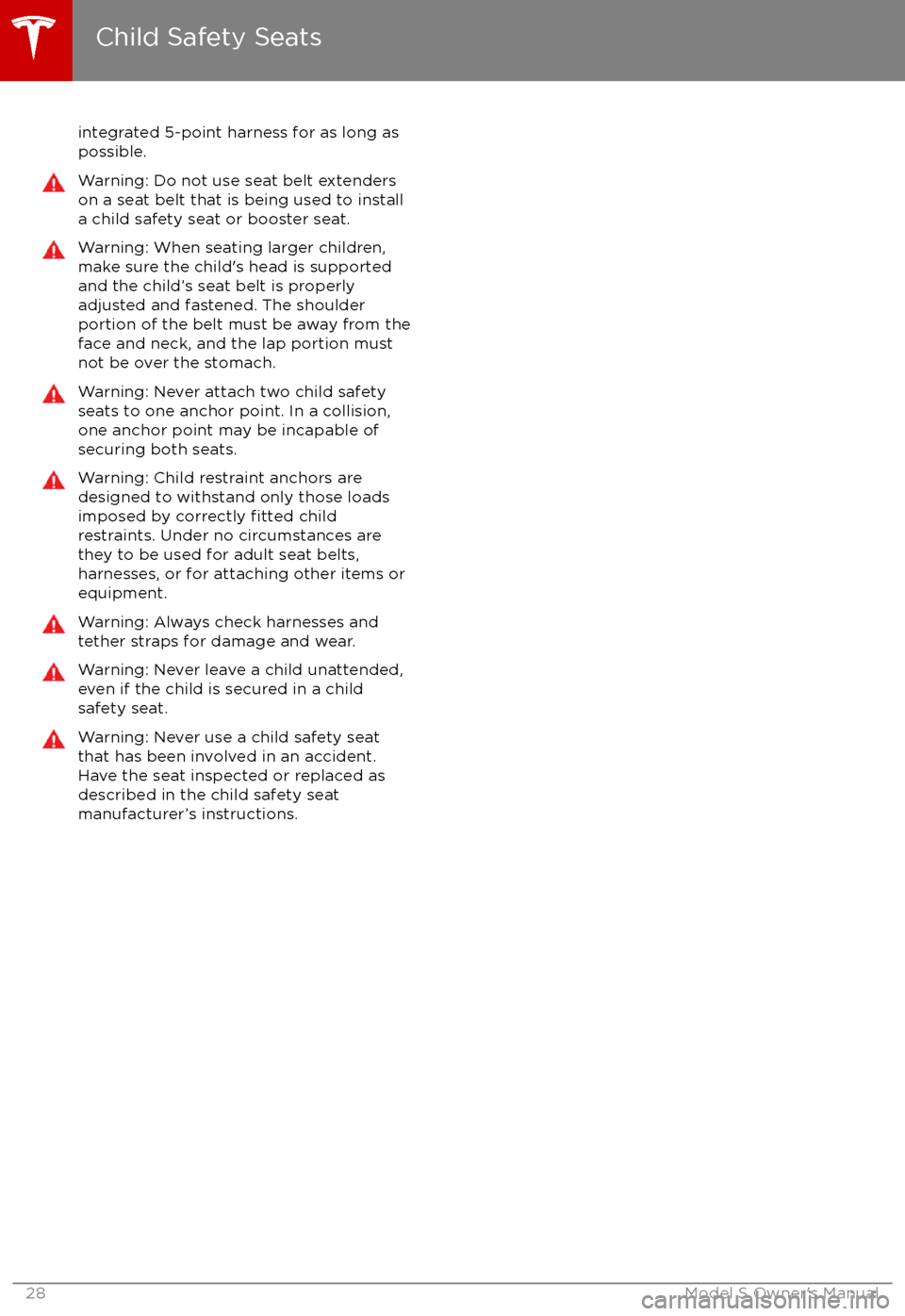 TESLA MODEL S 2017   (UK)  Owners Guide integrated 5-point harness for as long as
possible.Warning: Do not use seat belt extenders
on a seat belt that is being used to install
a child safety seat or booster seat.Warning: When seating larger