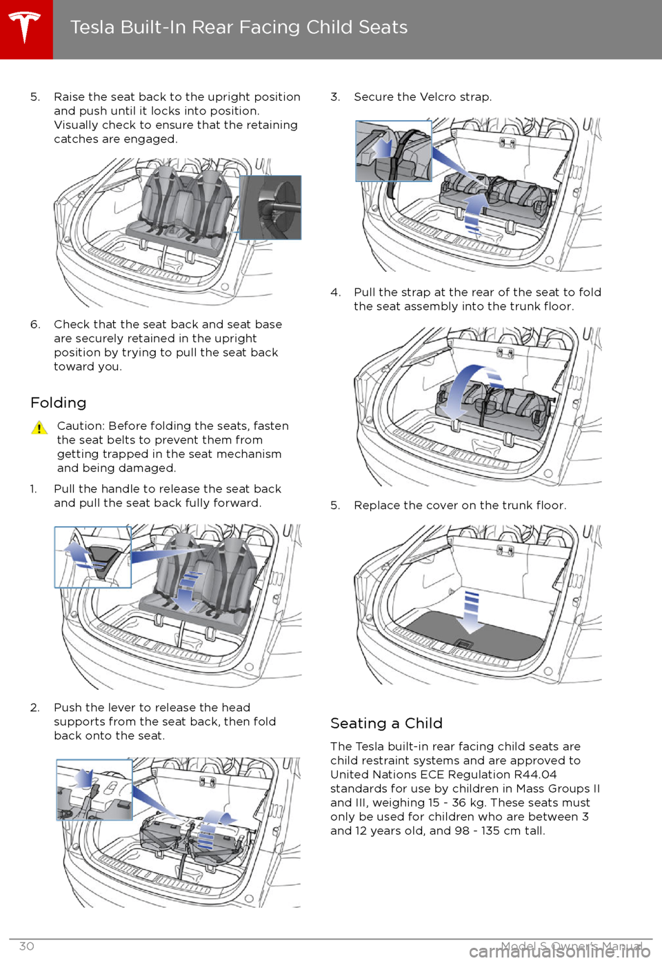 TESLA MODEL S 2017 Owners Manual (UK) 5. Raise the seat back to the upright positionand push until it locks into position.Visually check to ensure that the retaining
catches are engaged.
6. Check that the seat back and seat base are secur TESLA MODEL S 2017 Owners Manual (UK) 5. Raise the seat back to the upright positionand push until it locks into position.Visually check to ensure that the retaining
catches are engaged.
6. Check that the seat back and seat base are secur