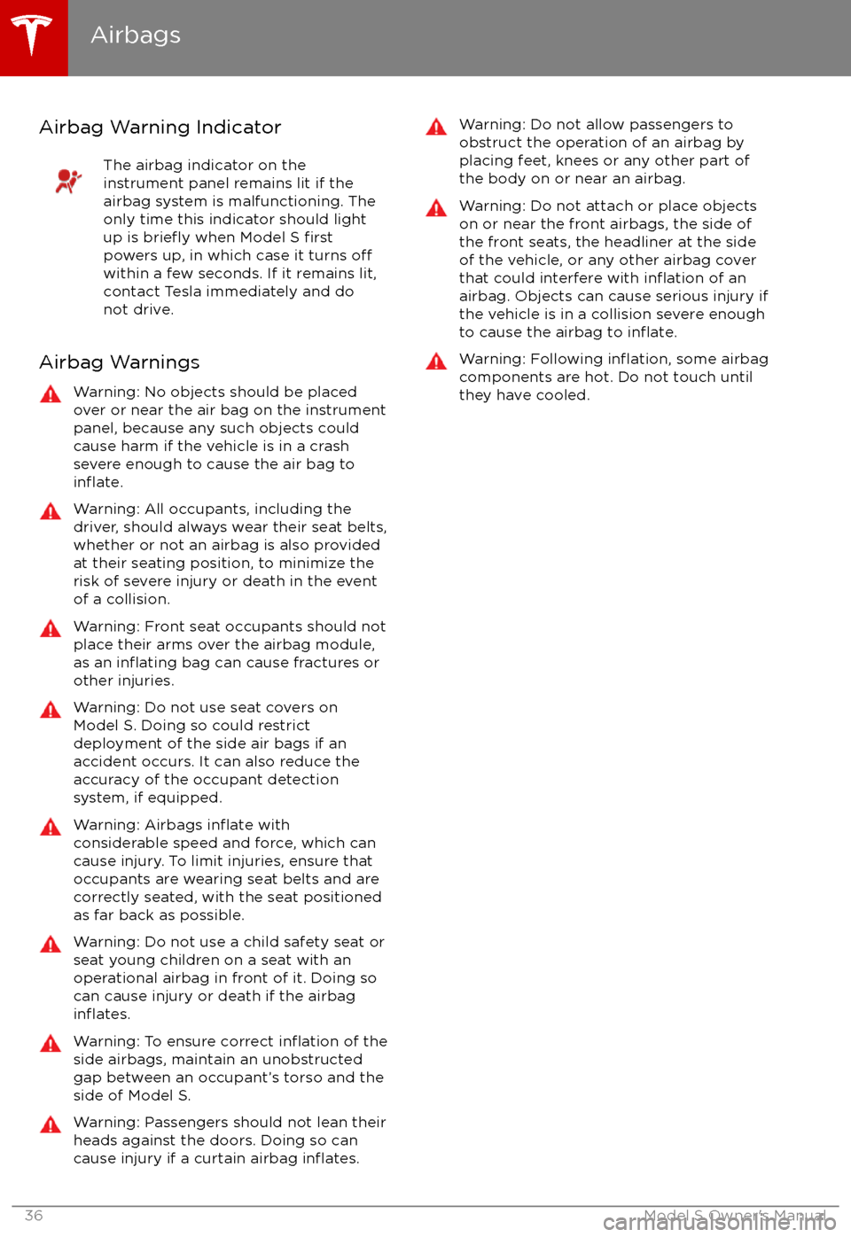TESLA MODEL S 2017 Owners Manual (UK) Airbag Warning IndicatorThe airbag indicator on the
instrument panel remains lit if the airbag system is malfunctioning. The
only time this indicator should light
up is
briefly when Model S firstpowe TESLA MODEL S 2017 Owners Manual (UK) Airbag Warning IndicatorThe airbag indicator on the
instrument panel remains lit if the airbag system is malfunctioning. The
only time this indicator should light
up is
briefly when Model S firstpowe