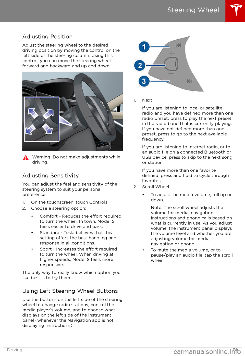 TESLA MODEL S 2017   (UK)  Owners Guide Adjusting PositionAdjust the steering wheel to the desireddriving position by moving the control on the
left side of the steering column. Using this
control, you can move the steering wheel forward an