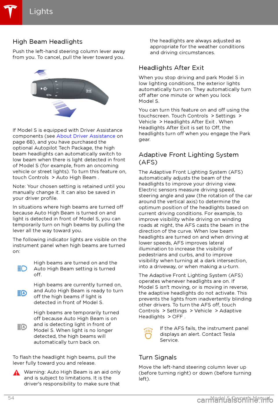 TESLA MODEL S 2017 Owners Manual (UK) High Beam HeadlightsPush the left-hand steering column lever away
from you. To cancel, pull the lever toward you.
If Model S is equipped with Driver Assistance
components (see About Driver Assistance TESLA MODEL S 2017 Owners Manual (UK) High Beam HeadlightsPush the left-hand steering column lever away
from you. To cancel, pull the lever toward you.
If Model S is equipped with Driver Assistance
components (see About Driver Assistance