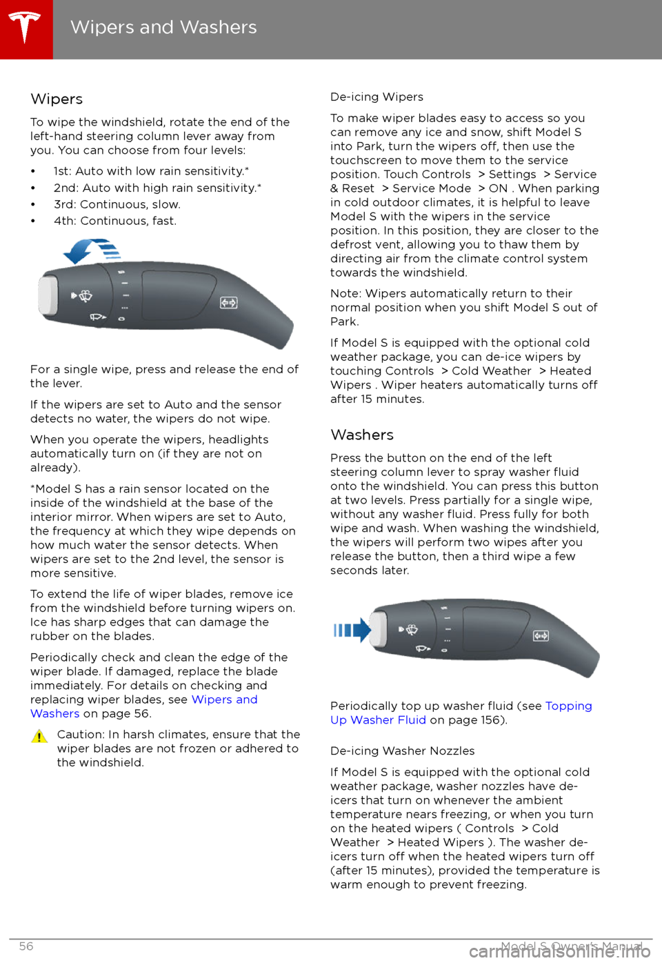 TESLA MODEL S 2017 (UK) Workshop Manual Wipers
To wipe the windshield, rotate the end of the
left-hand steering column lever away from
you. You can choose from four levels:
TESLA MODEL S 2017 (UK) Workshop Manual Wipers
To wipe the windshield, rotate the end of the
left-hand steering column lever away from
you. You can choose from four levels: