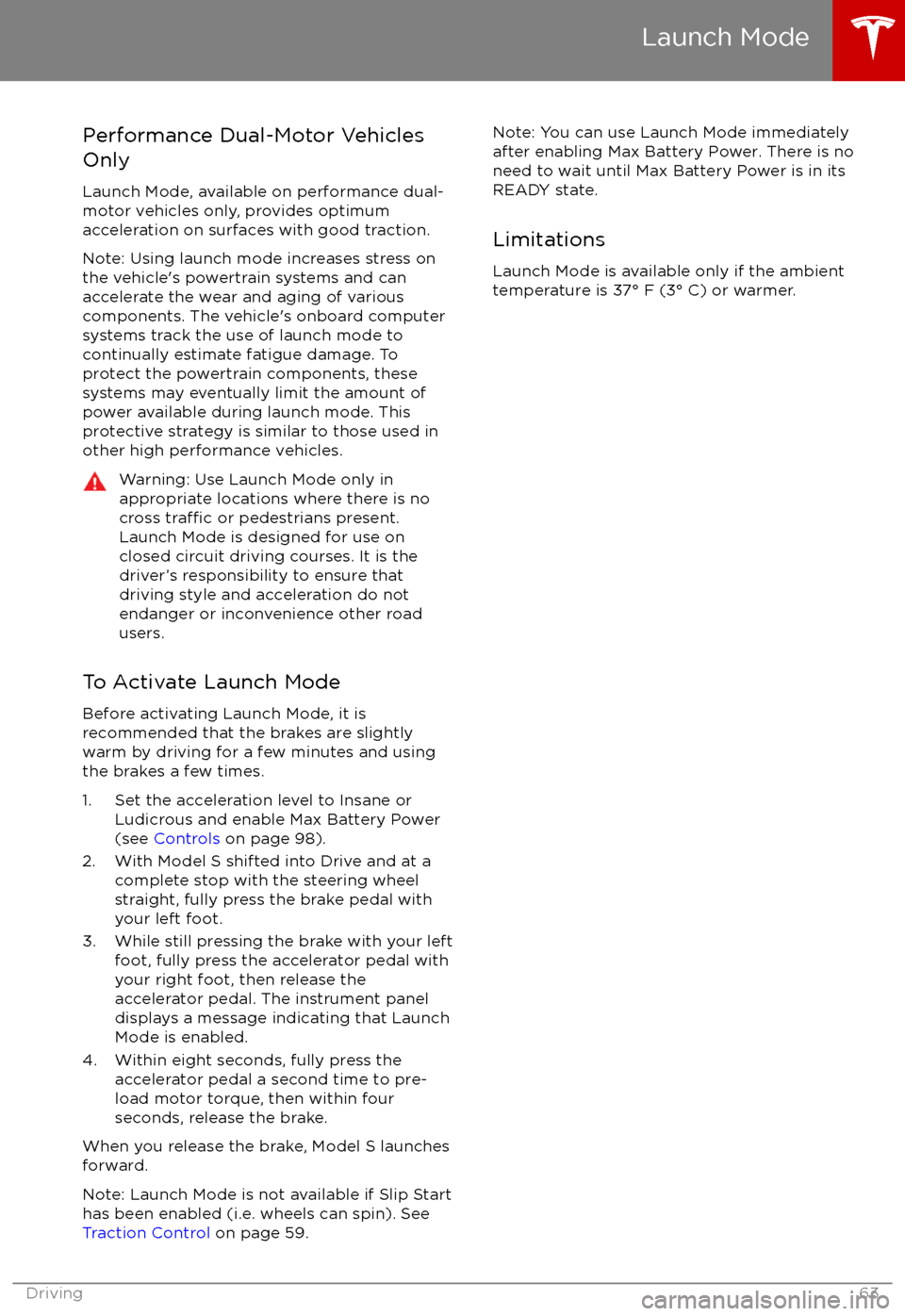 TESLA MODEL S 2017 (UK) Repair Manual Performance Dual-Motor Vehicles
Only
Launch Mode, available on performance dual-
motor vehicles only, provides optimum
acceleration on surfaces with good traction.
Note: Using launch mode increases st TESLA MODEL S 2017 (UK) Repair Manual Performance Dual-Motor Vehicles
Only
Launch Mode, available on performance dual-
motor vehicles only, provides optimum
acceleration on surfaces with good traction.
Note: Using launch mode increases st