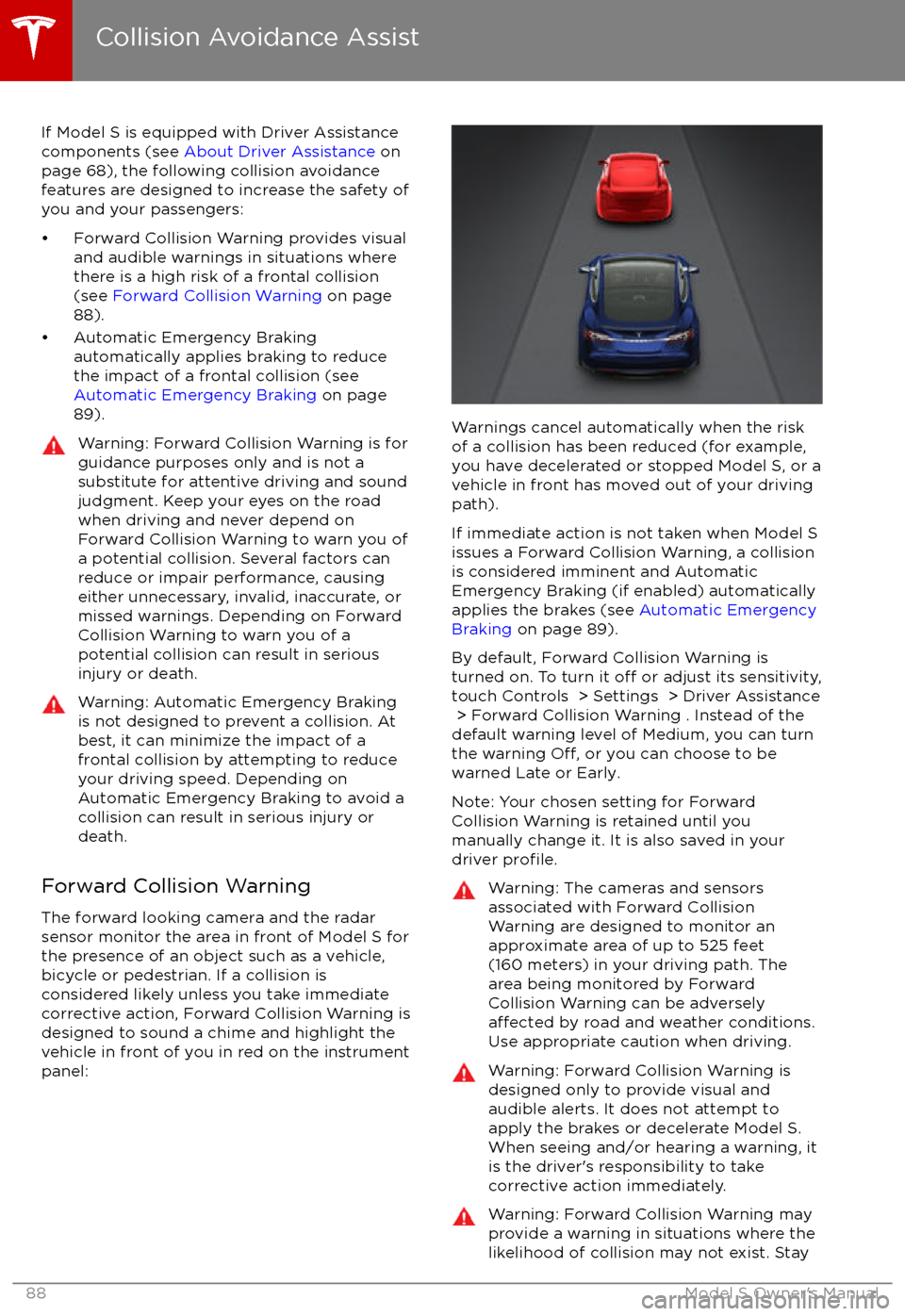 TESLA MODEL S 2017   (UK)  Manual Online If Model S is equipped with Driver Assistance
components (see  About Driver Assistance  on
page 68), the following collision avoidance
features are designed to increase the safety of
you and your pass