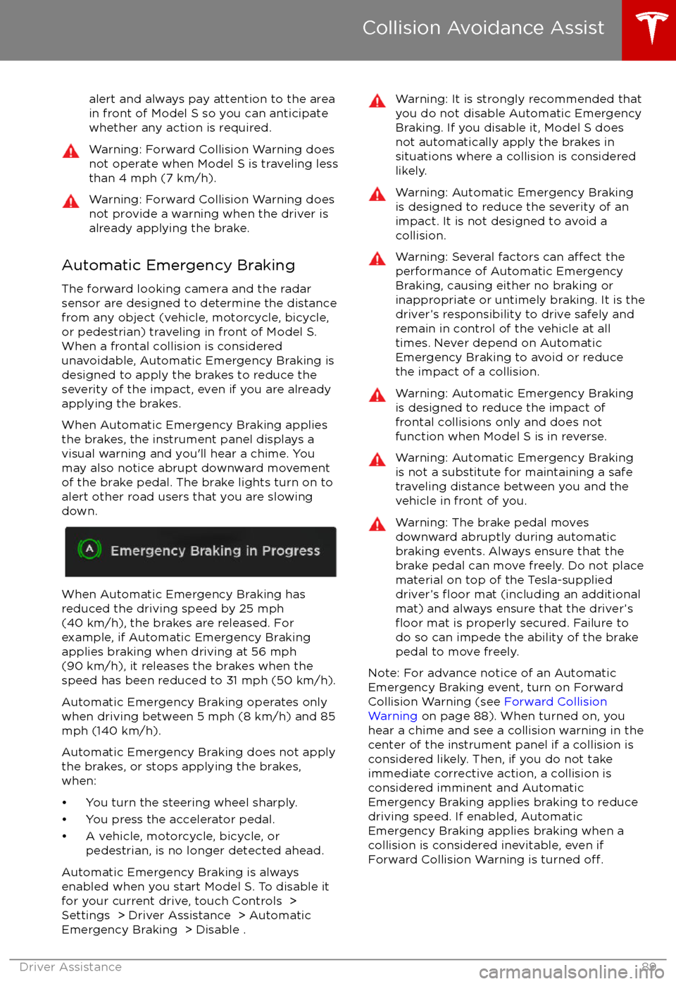 TESLA MODEL S 2017 Owners Manual (UK) alert and always pay attention to the area
in front of Model S so you can anticipate whether any action is required.Warning: Forward Collision Warning does
not operate when Model S is traveling less t TESLA MODEL S 2017 Owners Manual (UK) alert and always pay attention to the area
in front of Model S so you can anticipate whether any action is required.Warning: Forward Collision Warning does
not operate when Model S is traveling less t