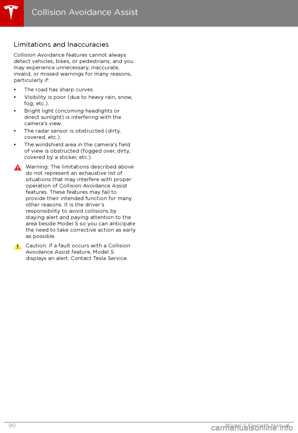 TESLA MODEL S 2017   (UK)  Manual Online Limitations and Inaccuracies
Collision Avoidance features cannot always
detect vehicles, bikes, or pedestrians, and you
may experience unnecessary, inaccurate,
invalid, or missed warnings for many rea