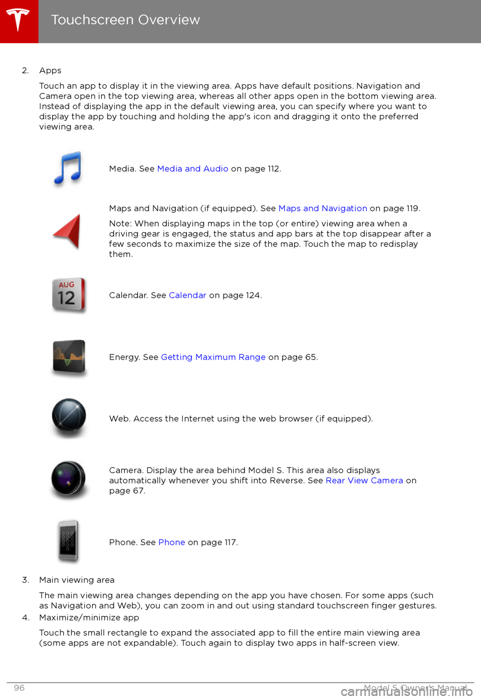 TESLA MODEL S 2017 Owners Manual (UK) 2. AppsTouch an app to display it in the viewing area. Apps have default positions. Navigation and
Camera open in the top viewing area, whereas all other apps open in the bottom viewing area.
Instead TESLA MODEL S 2017 Owners Manual (UK) 2. AppsTouch an app to display it in the viewing area. Apps have default positions. Navigation and
Camera open in the top viewing area, whereas all other apps open in the bottom viewing area.
Instead