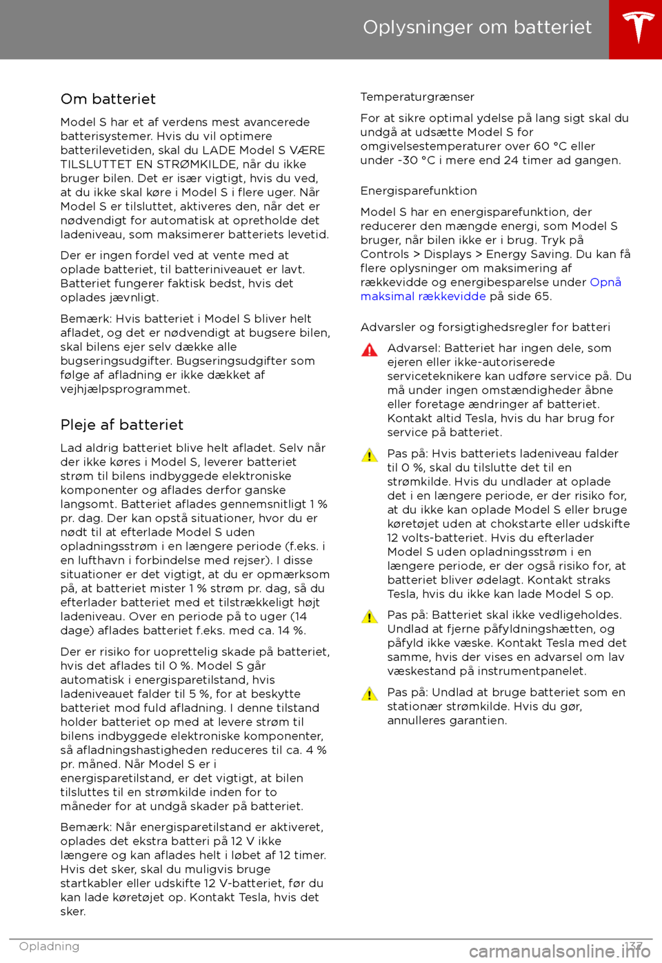 TESLA MODEL S 2017 Instruktionsbog (in Danish) Om batterietModel S har et af verdens mest avancerede
batterisystemer. Hvis du vil optimere
batterilevetiden, skal du LADE Model S V TESLA MODEL S 2017 Instruktionsbog (in Danish) Om batterietModel S har et af verdens mest avancerede
batterisystemer. Hvis du vil optimere
batterilevetiden, skal du LADE Model S V