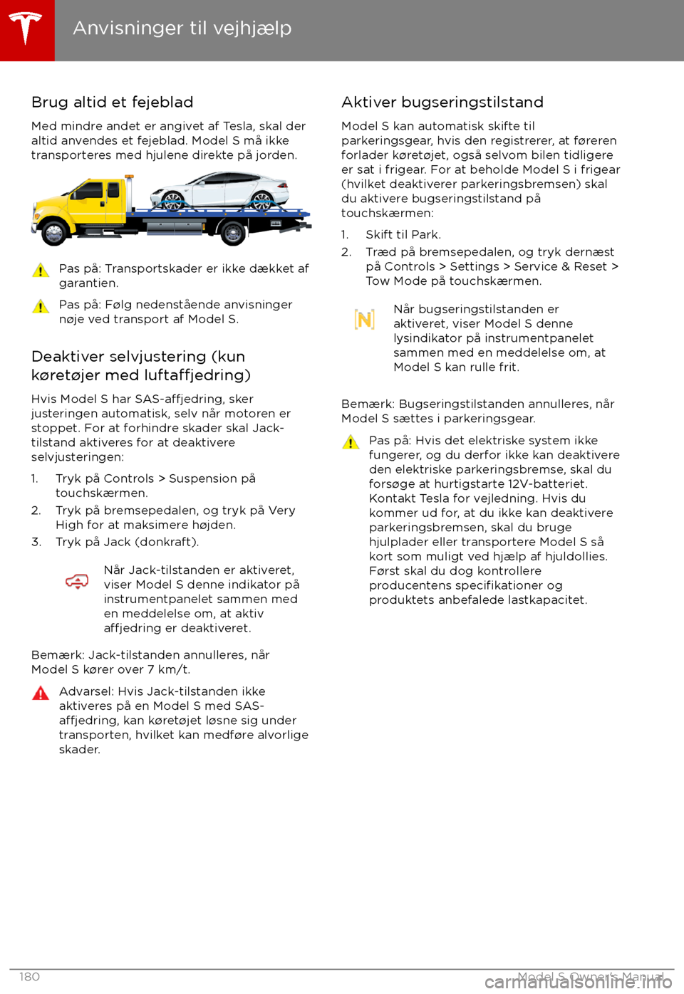 TESLA MODEL S 2017 Instruktionsbog (in Danish) Brug altid et fejeblad
Med mindre andet er angivet af Tesla, skal der
altid anvendes et fejeblad. Model S må ikke
transporteres med hjulene direkte på jorden.Pas på: Transportskader er ikke dækket TESLA MODEL S 2017 Instruktionsbog (in Danish) Brug altid et fejeblad
Med mindre andet er angivet af Tesla, skal der
altid anvendes et fejeblad. Model S må ikke
transporteres med hjulene direkte på jorden.Pas på: Transportskader er ikke dækket