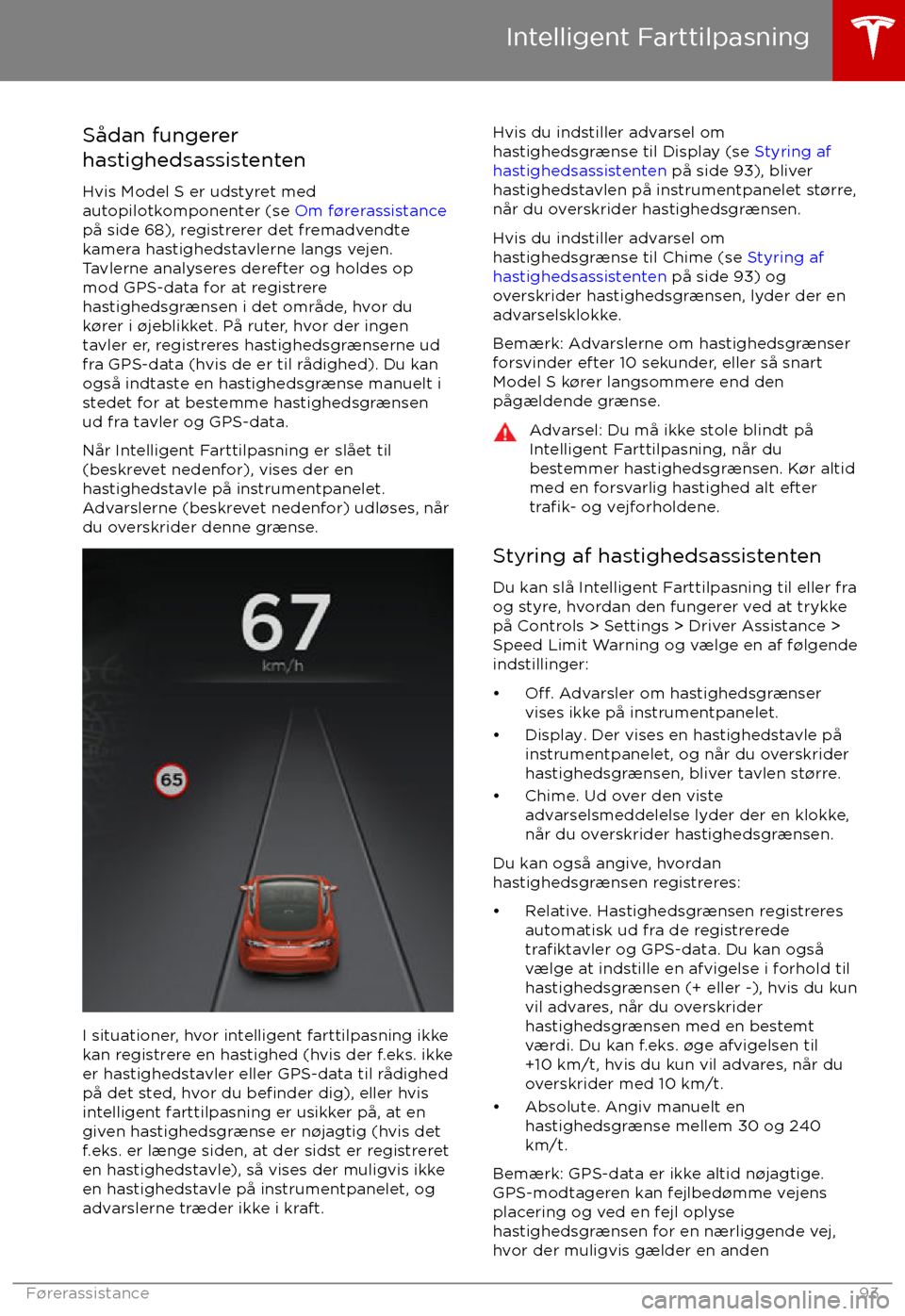 TESLA MODEL S 2017 Instruktionsbog (in Danish) Sådan fungerer
hastighedsassistenten
Hvis Model S er udstyret med
autopilotkomponenter (se Om f TESLA MODEL S 2017 Instruktionsbog (in Danish) Sådan fungerer
hastighedsassistenten
Hvis Model S er udstyret med
autopilotkomponenter (se Om f