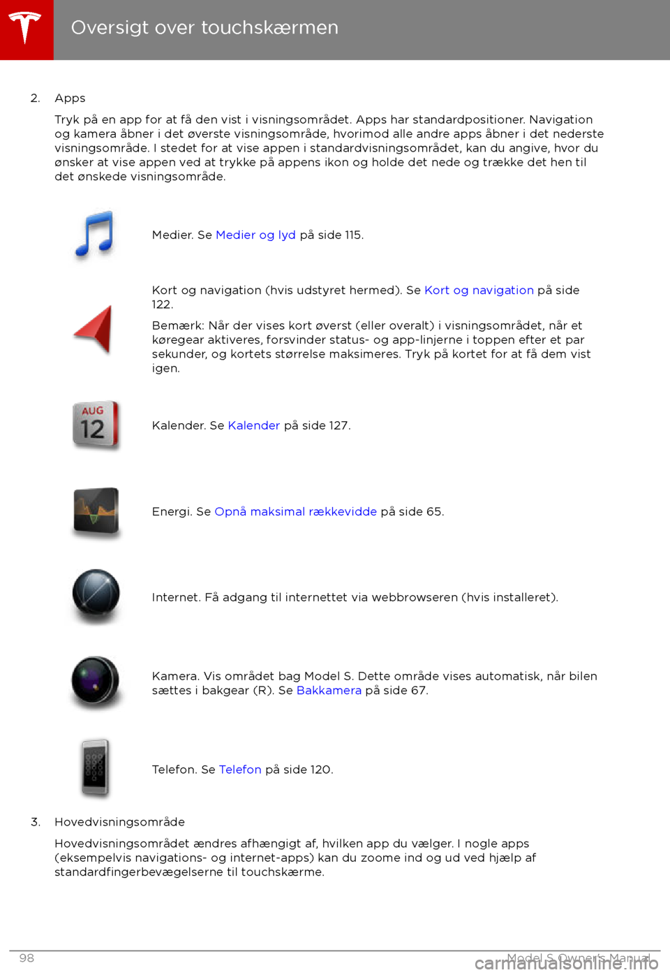 TESLA MODEL S 2017 Instruktionsbog (in Danish) 2. AppsTryk på en app for at få den vist i visningsområdet. Apps har standardpositioner. Navigation
og kamera åbner i det TESLA MODEL S 2017 Instruktionsbog (in Danish) 2. AppsTryk på en app for at få den vist i visningsområdet. Apps har standardpositioner. Navigation
og kamera åbner i det